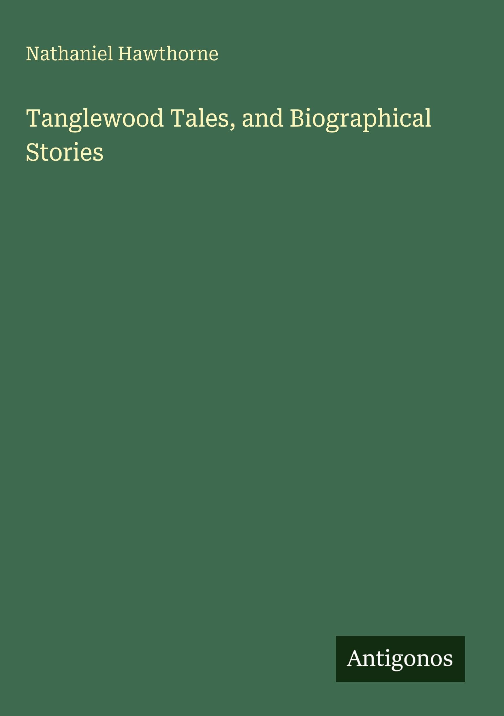 Tanglewood Tales, and Biographical Stories Classics