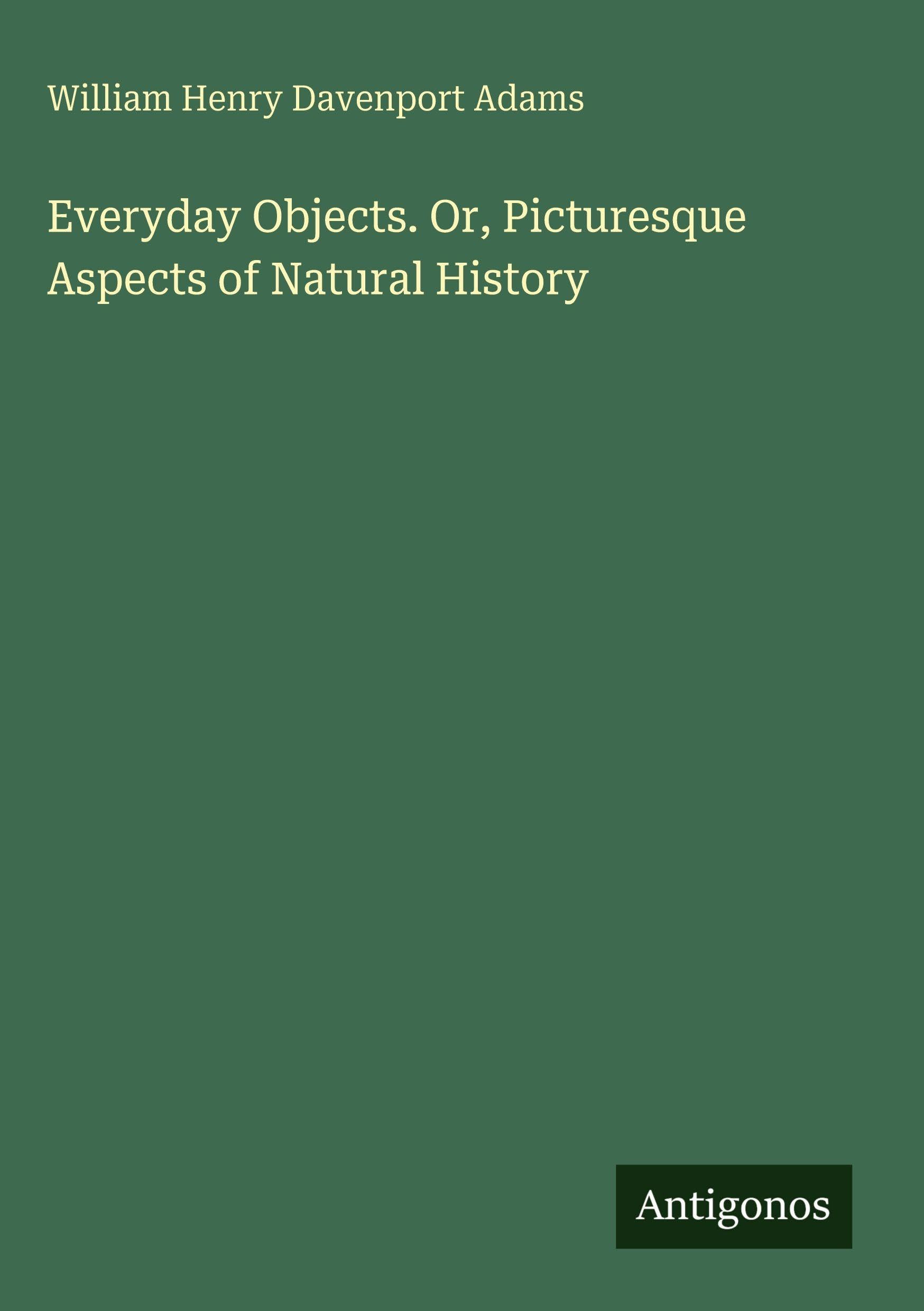 Everyday Objects. Or, Picturesque Aspects of Natural History Classics