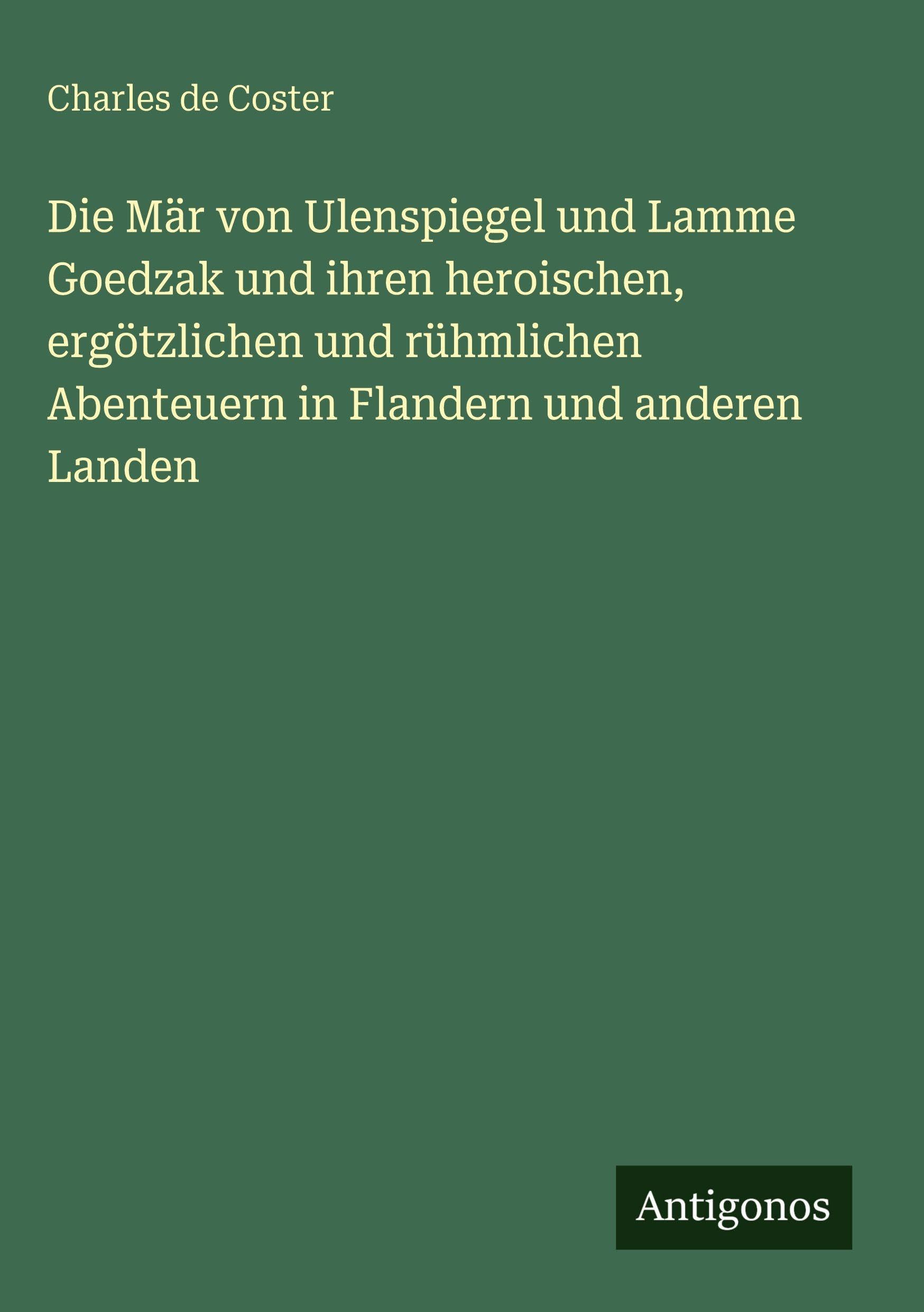 Die Mär von Ulenspiegel und Lamme Goedzak und ihren heroischen, ergötzlichen und rühmlichen Abenteuern in Flandern und anderen Landen Classics
