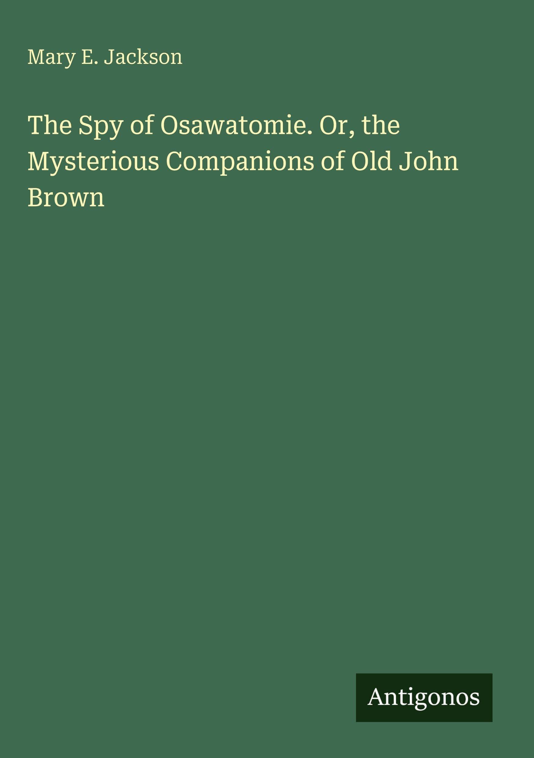 The Spy of Osawatomie. Or, the Mysterious Companions of Old John Brown Classics