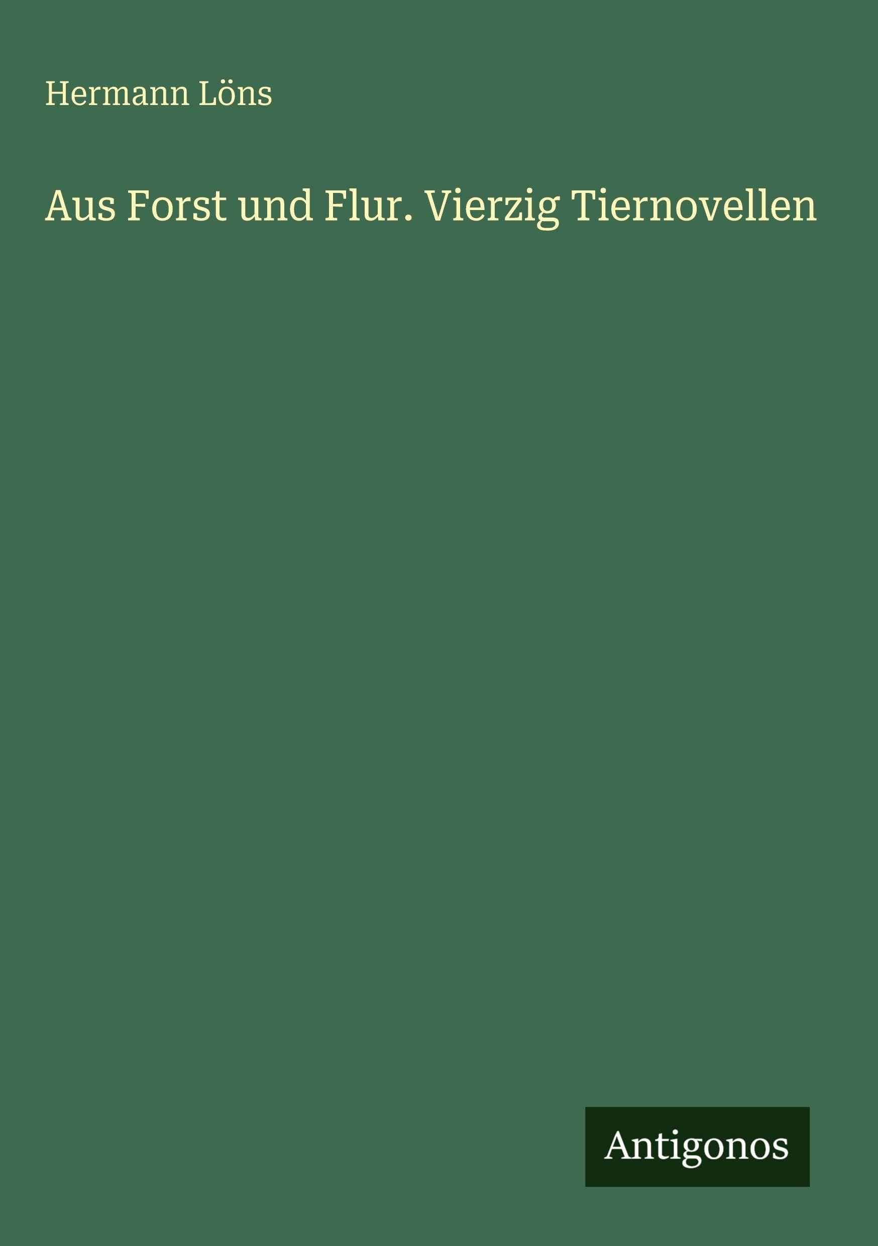 Aus Forst und Flur. Vierzig Tiernovellen Classics