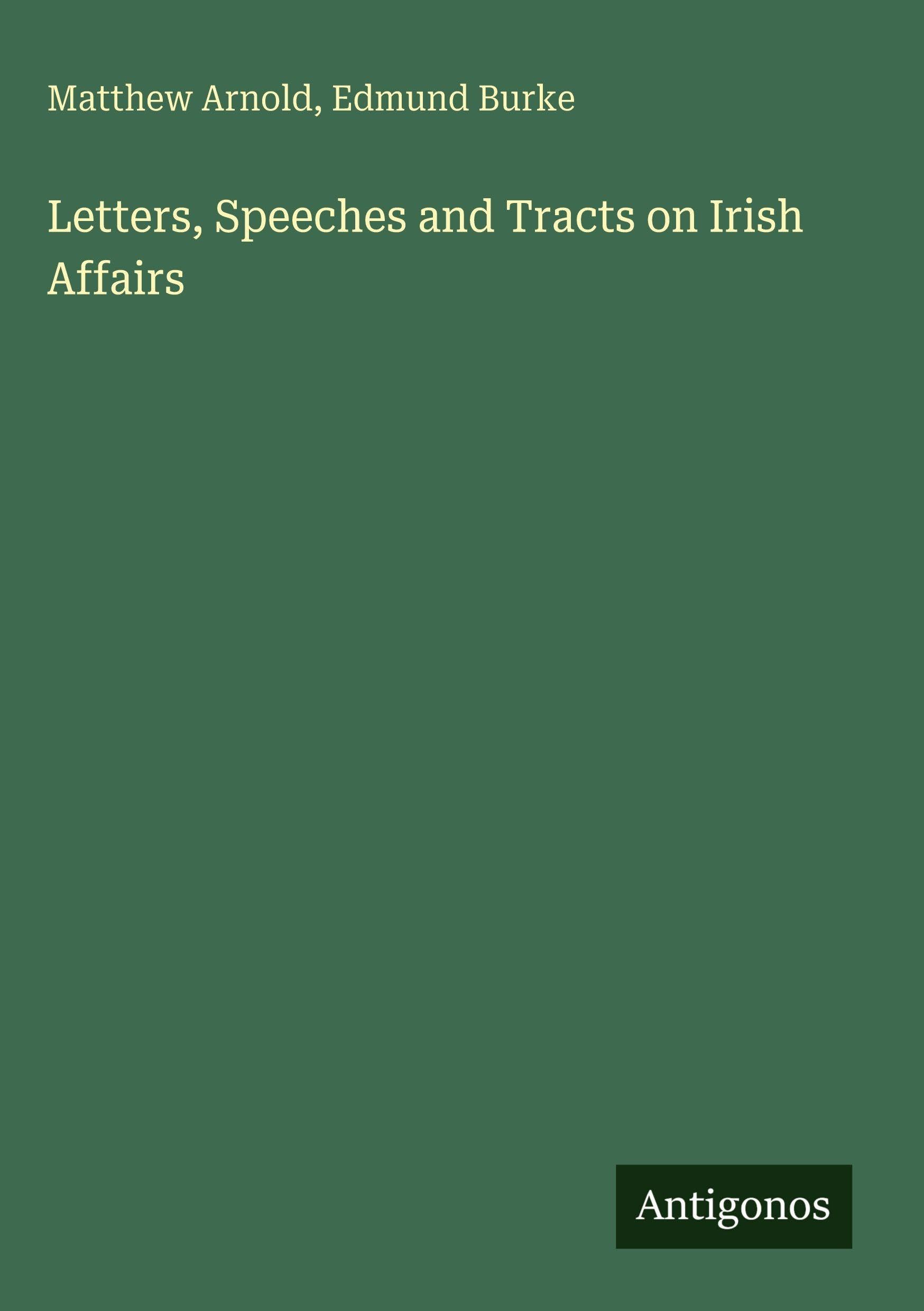Letters, Speeches and Tracts on Irish Affairs Classics