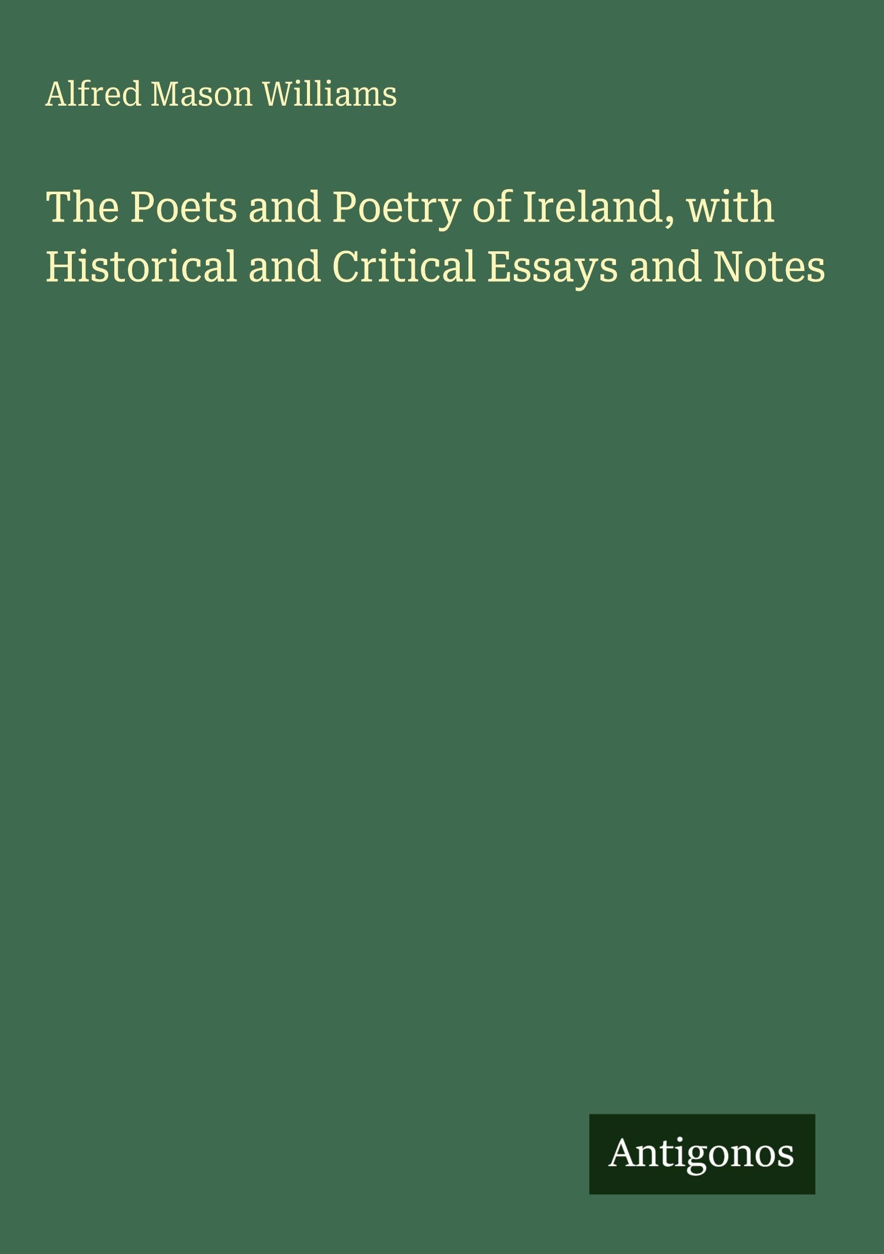 The Poets and Poetry of Ireland, with Historical and Critical Essays and Notes Classics