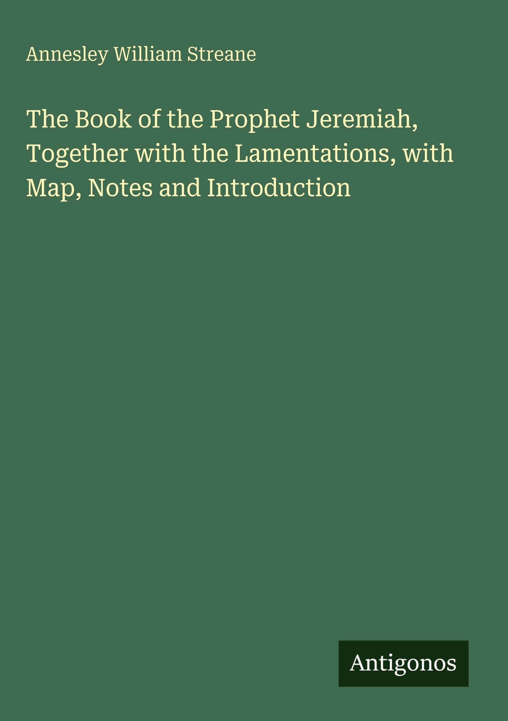 The Book of the Prophet Jeremiah, Together with the Lamentations, with Map, Notes and Introduction Classics