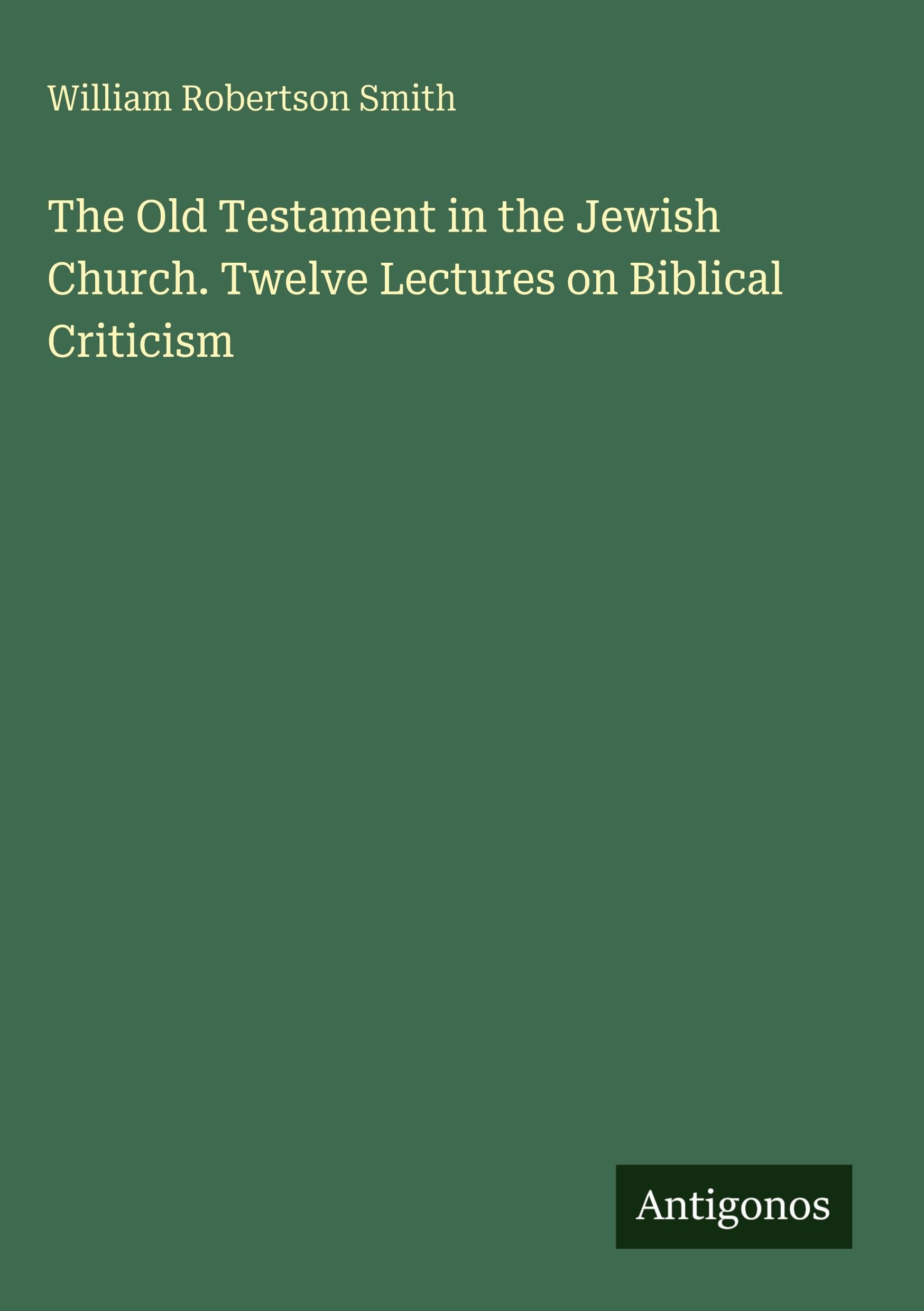 The Old Testament in the Jewish Church. Twelve Lectures on Biblical Criticism Classics