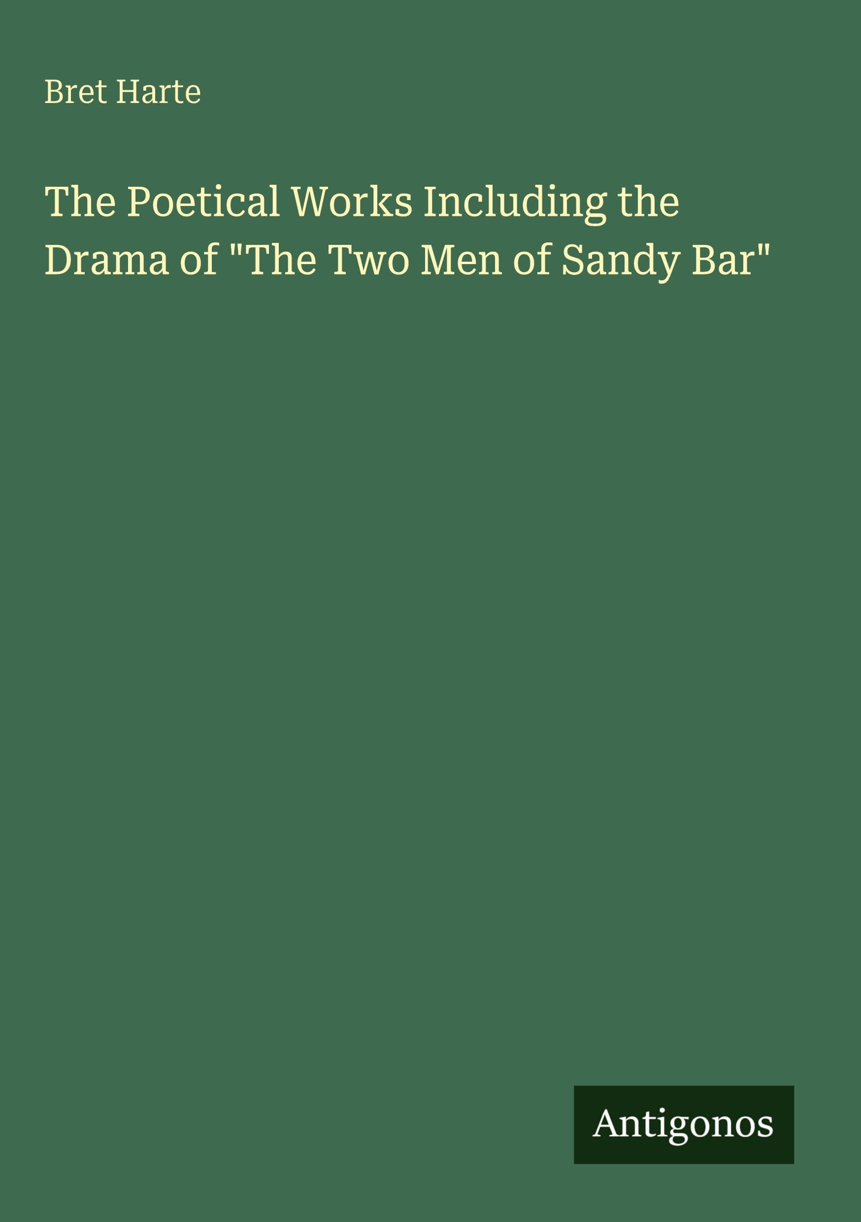 The Poetical Works Including the Drama of "The Two Men of Sandy Bar" Classics