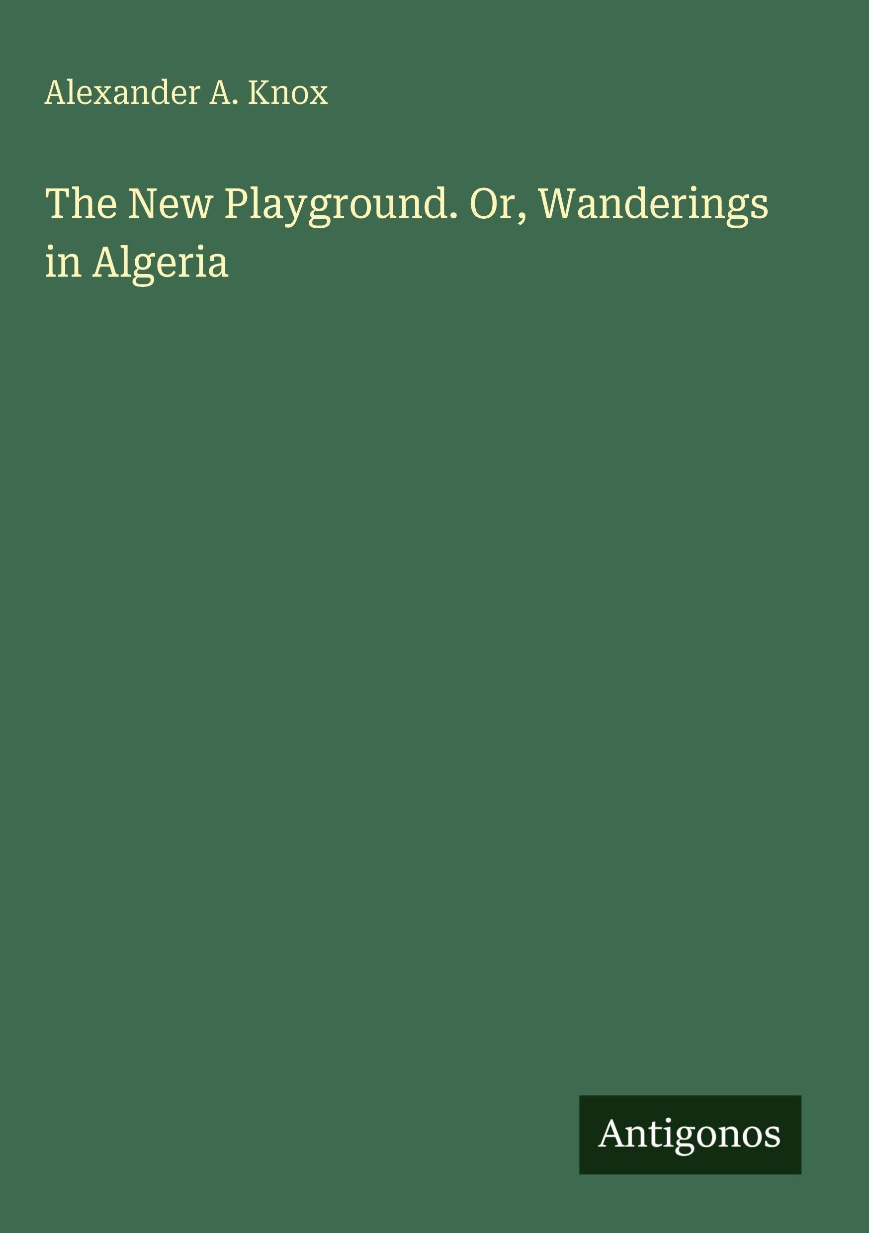 The New Playground. Or, Wanderings in Algeria Classics