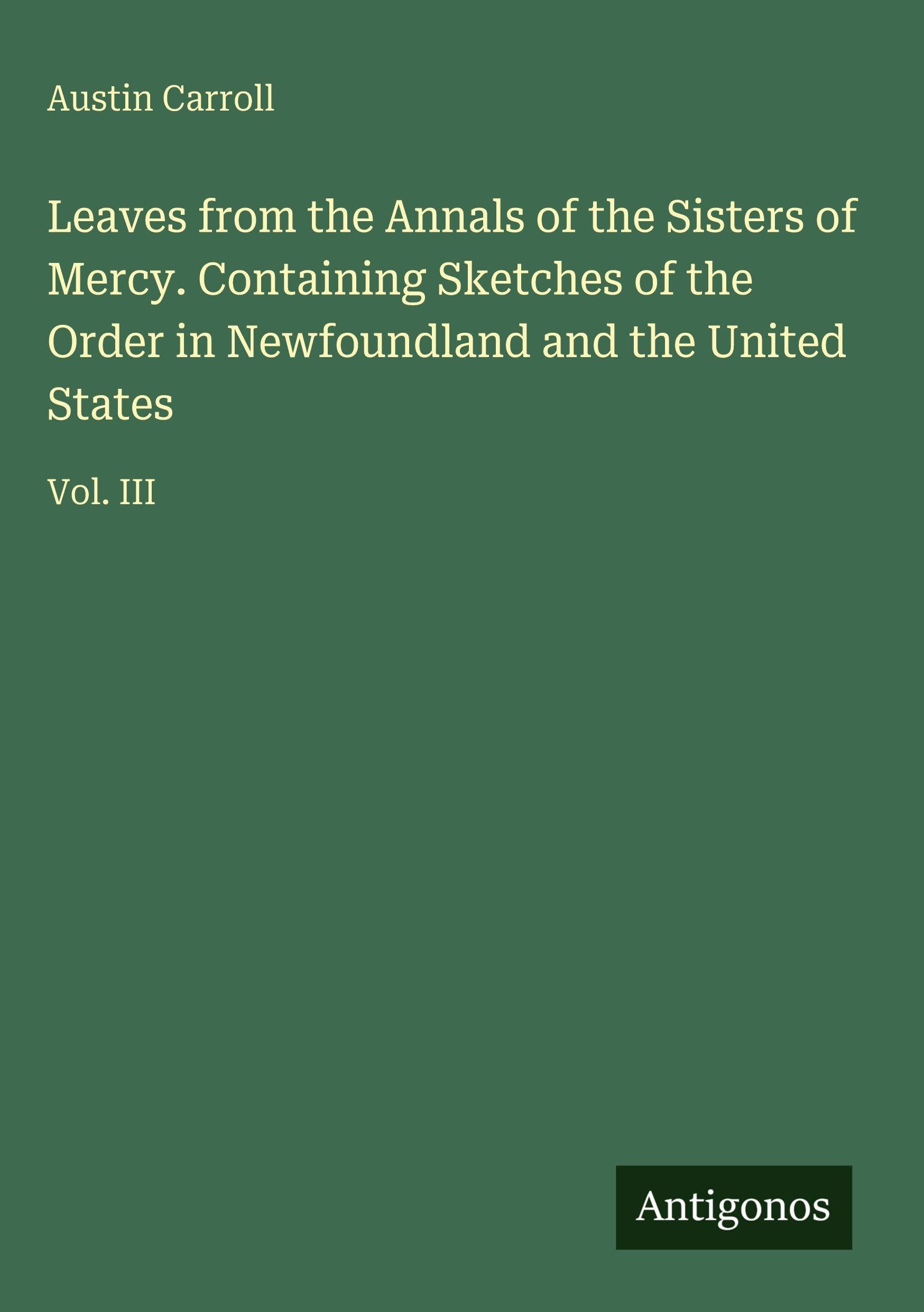 Leaves from the Annals of the Sisters of Mercy. Containing Sketches of the Order in Newfoundland and the United States Classics