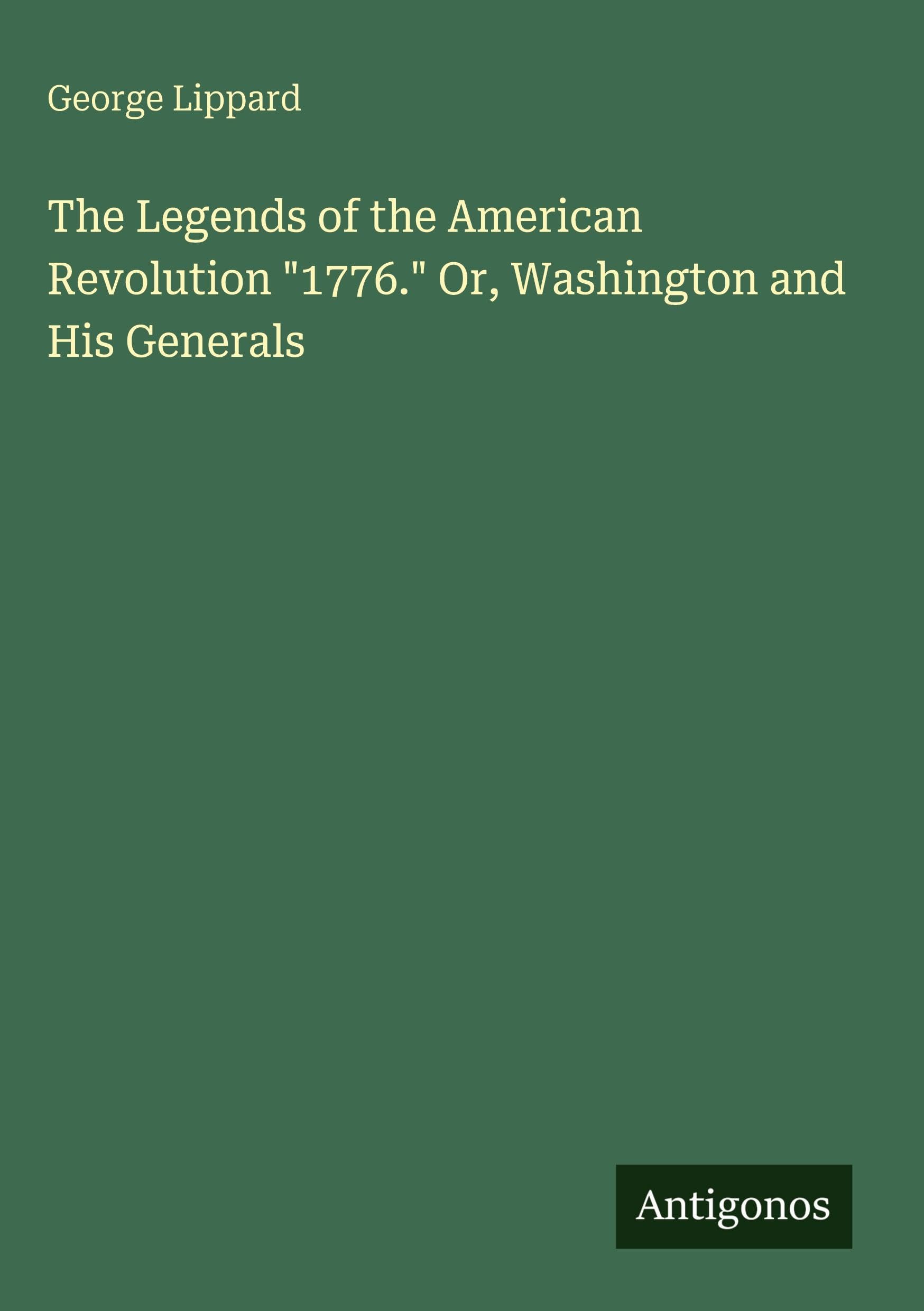 The Legends of the American Revolution "1776." Or, Washington and His Generals Classics