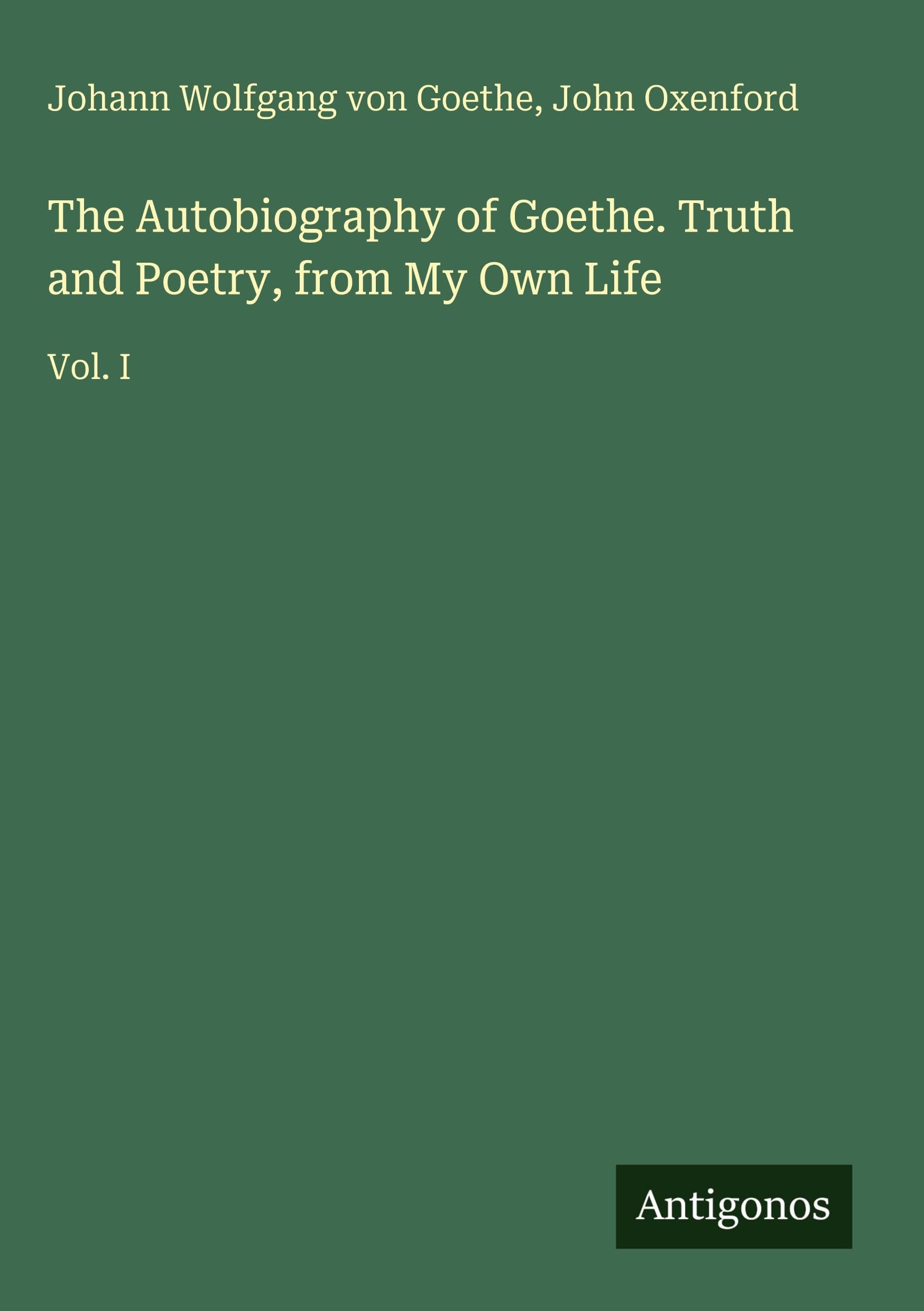 The Autobiography of Goethe. Truth and Poetry, from My Own Life Classics