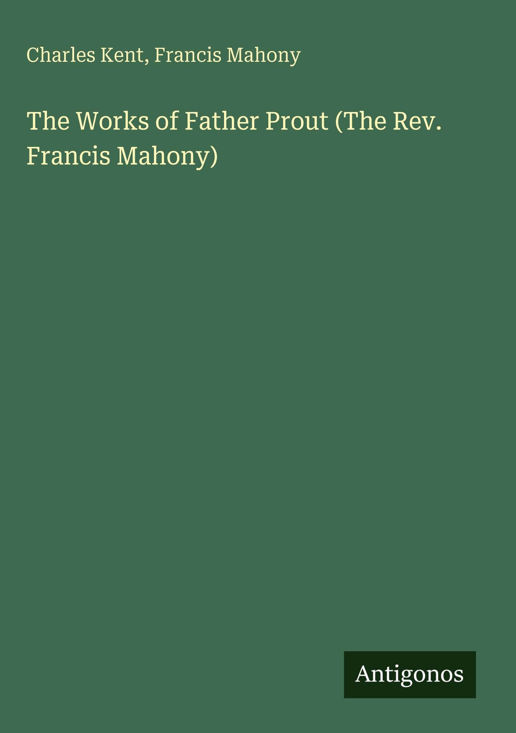 The Works of Father Prout (The Rev. Francis Mahony) Classics