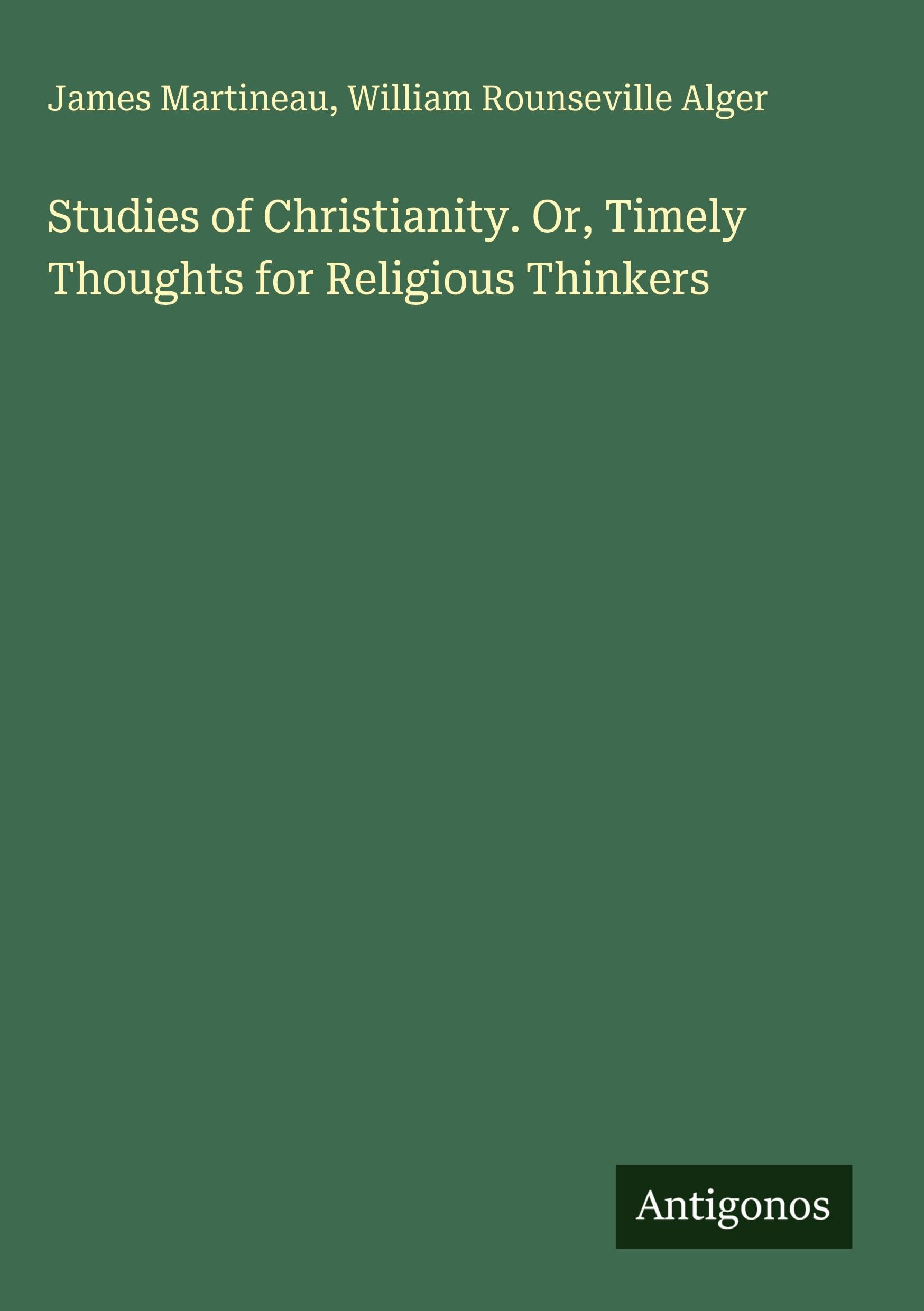 Studies of Christianity. Or, Timely Thoughts for Religious Thinkers Classics