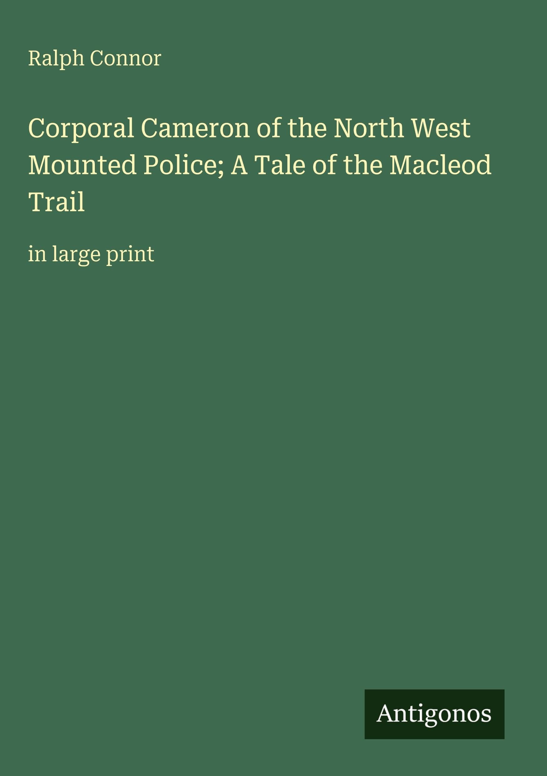 Corporal Cameron of the North West Mounted Police; A Tale of the Macleod Trail Classics