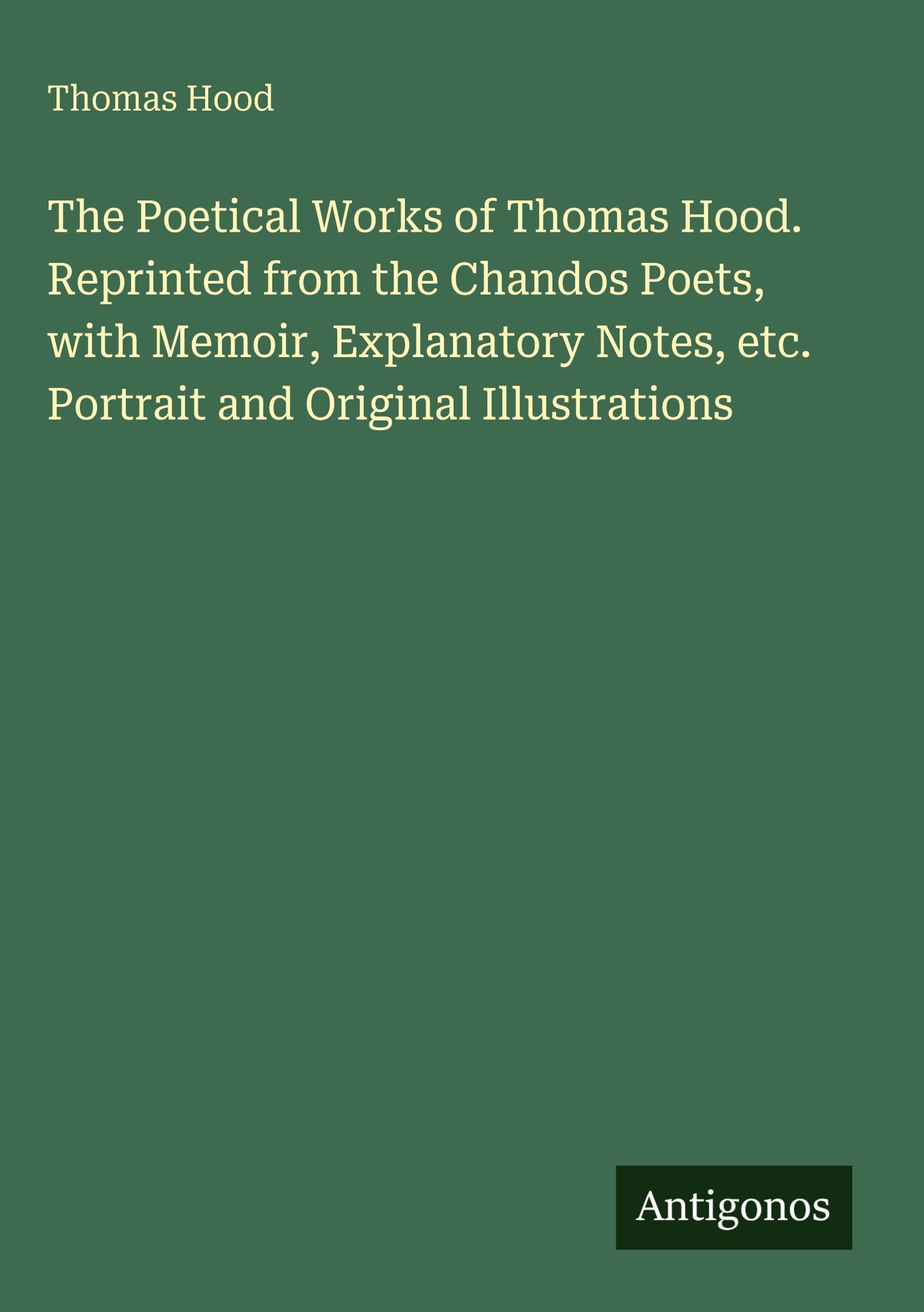 The Poetical Works of Thomas Hood. Reprinted from the Chandos Poets, with Memoir, Explanatory Notes, etc. Portrait and Original Illustrations Classics