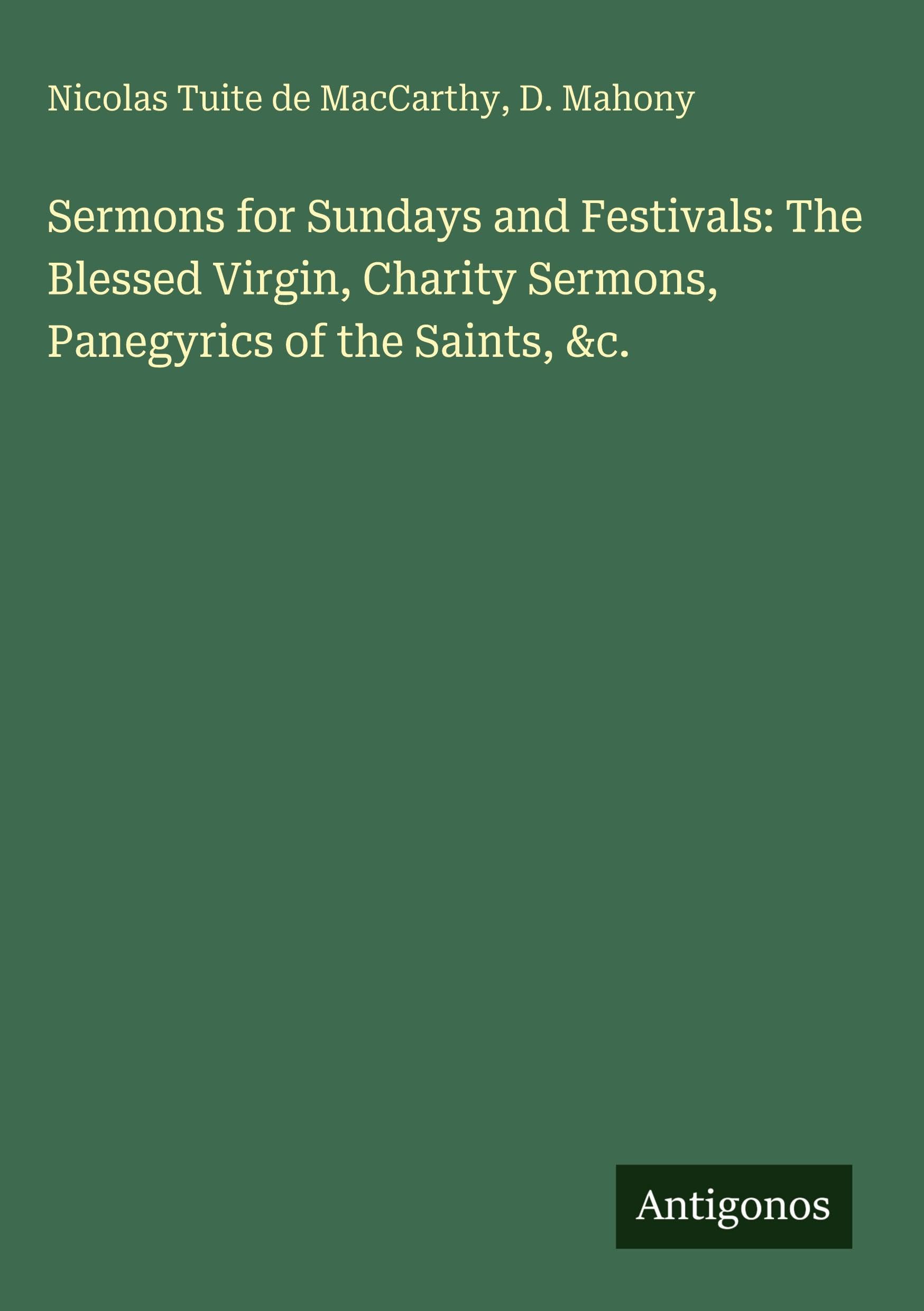 Sermons for Sundays and Festivals: The Blessed Virgin, Charity Sermons, Panegyrics of the Saints, &c. Classics