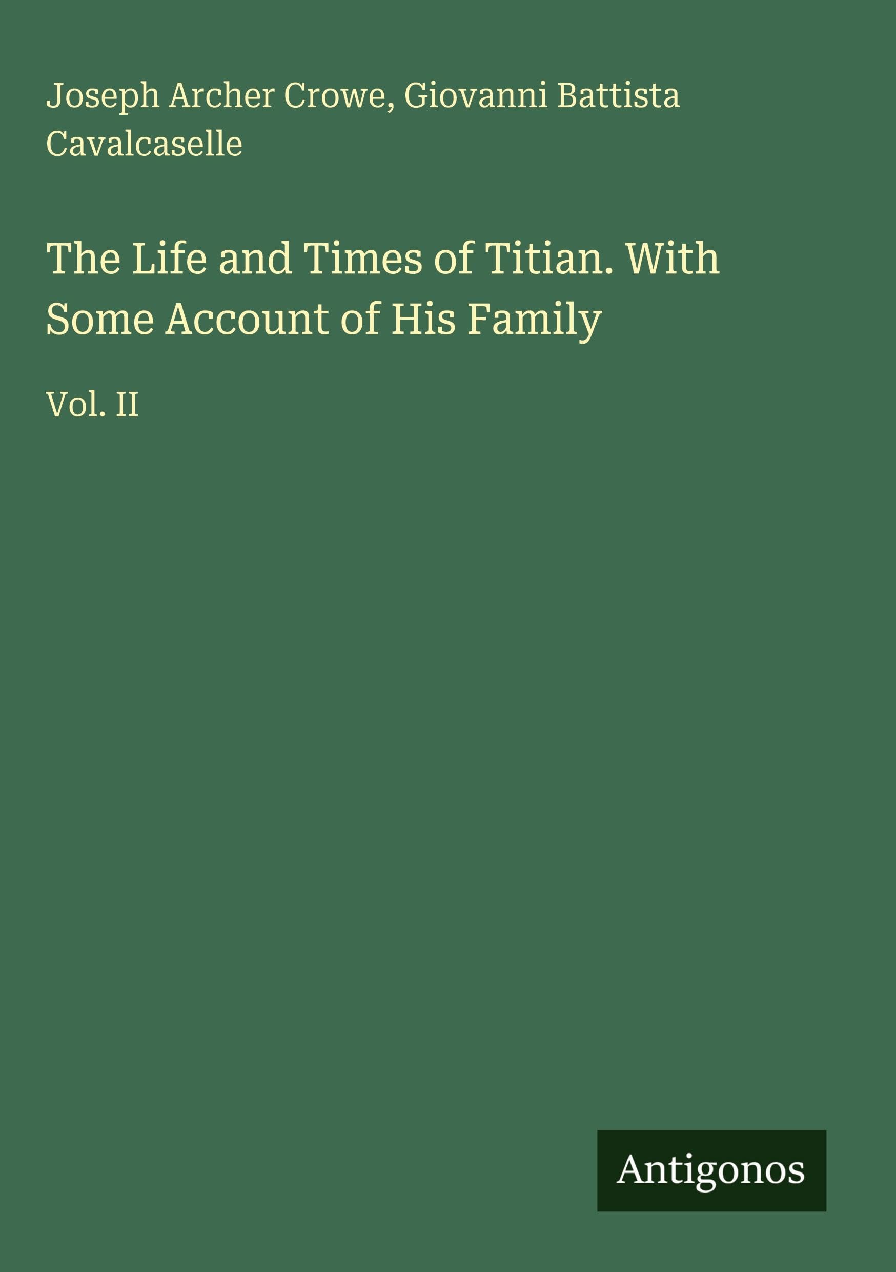The Life and Times of Titian. With Some Account of His Family Classics