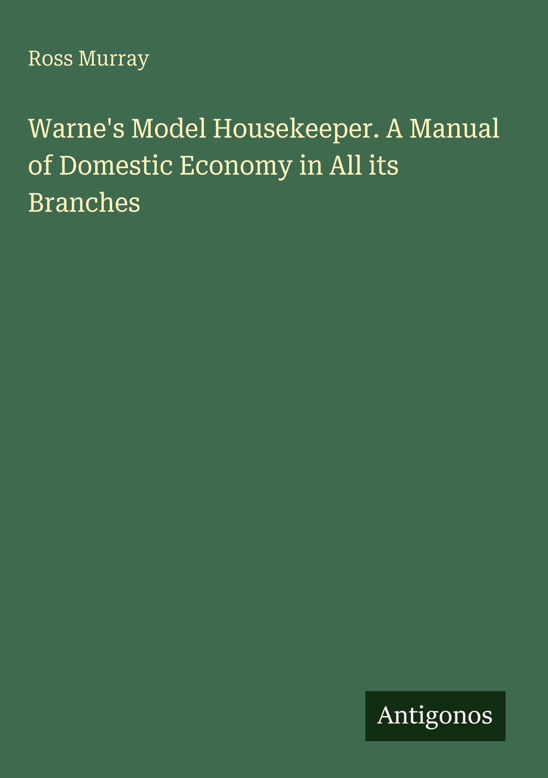 Warne's Model Housekeeper. A Manual of Domestic Economy in All its Branches Classics