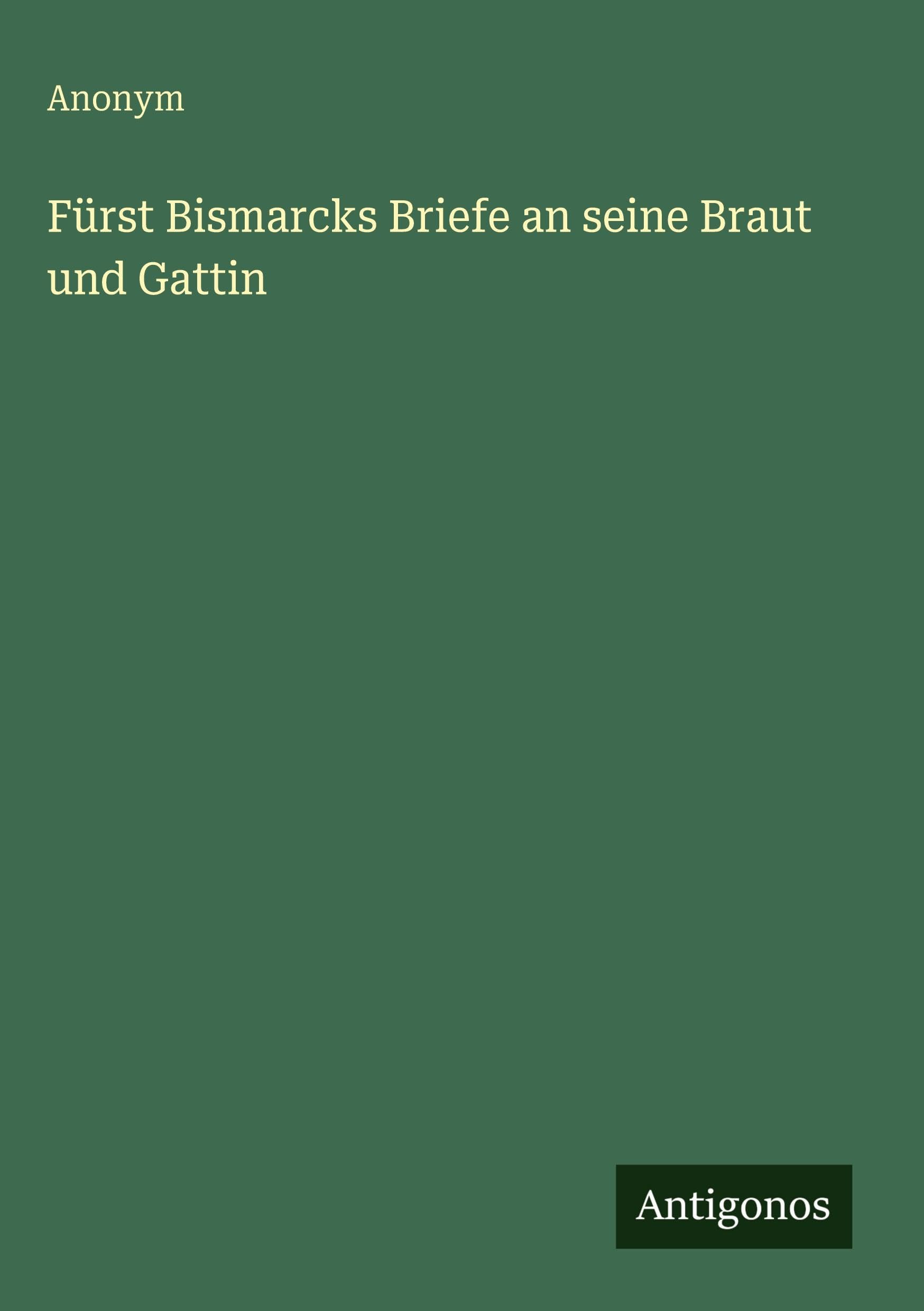 Fürst Bismarcks Briefe an seine Braut und Gattin Classics