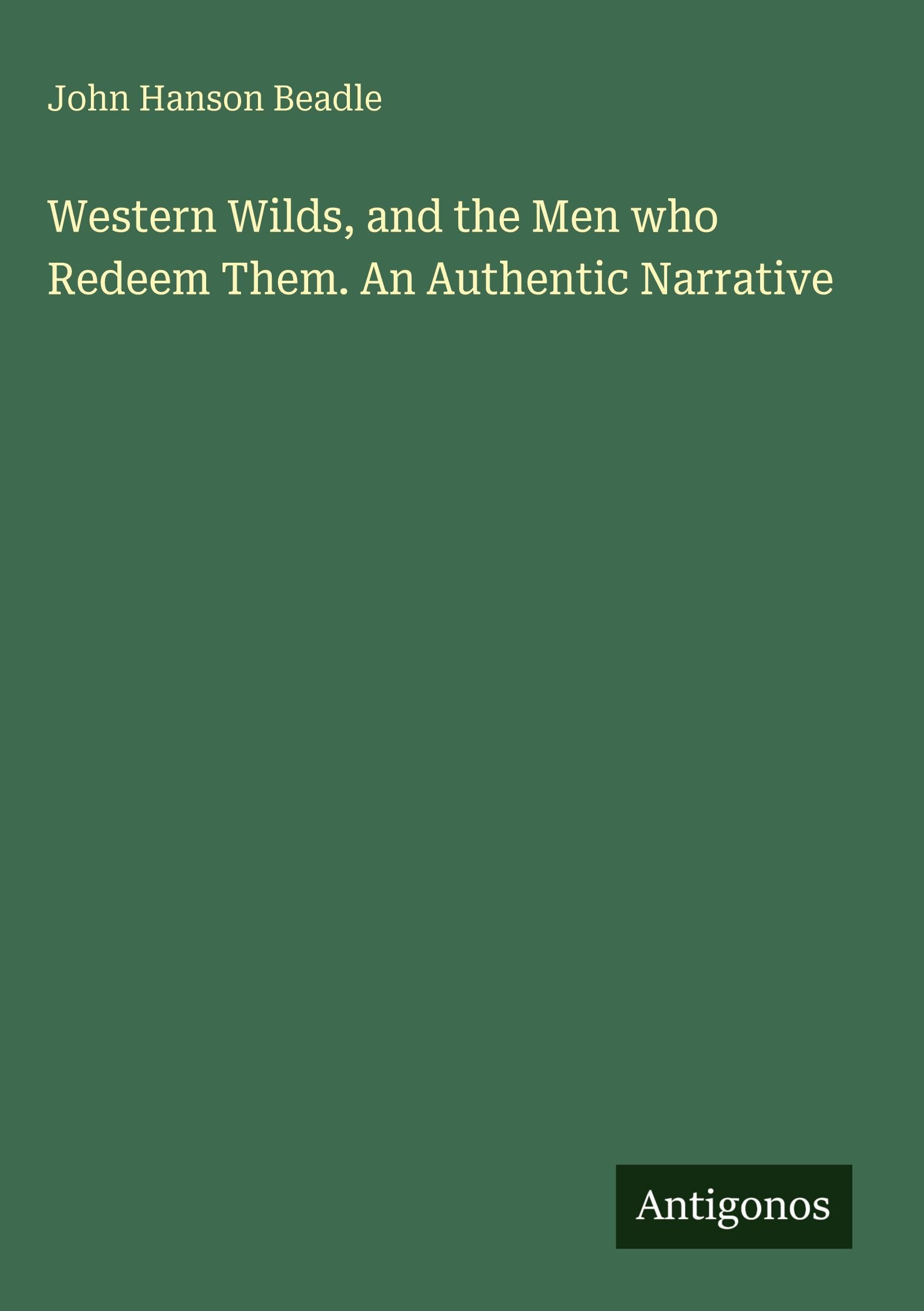 Western Wilds, and the Men who Redeem Them. An Authentic Narrative Classics