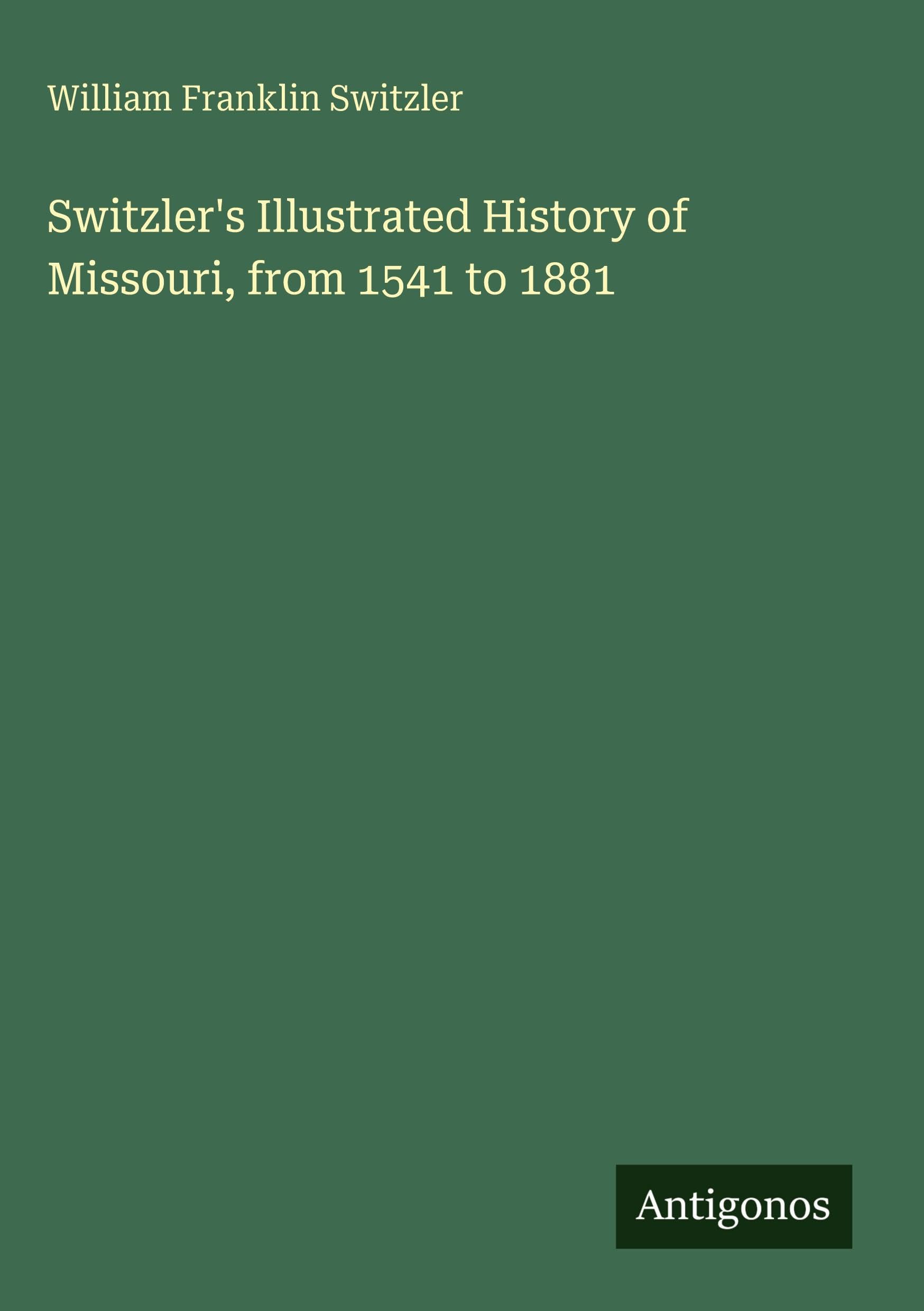 Switzler's Illustrated History of Missouri, from 1541 to 1881 Classics
