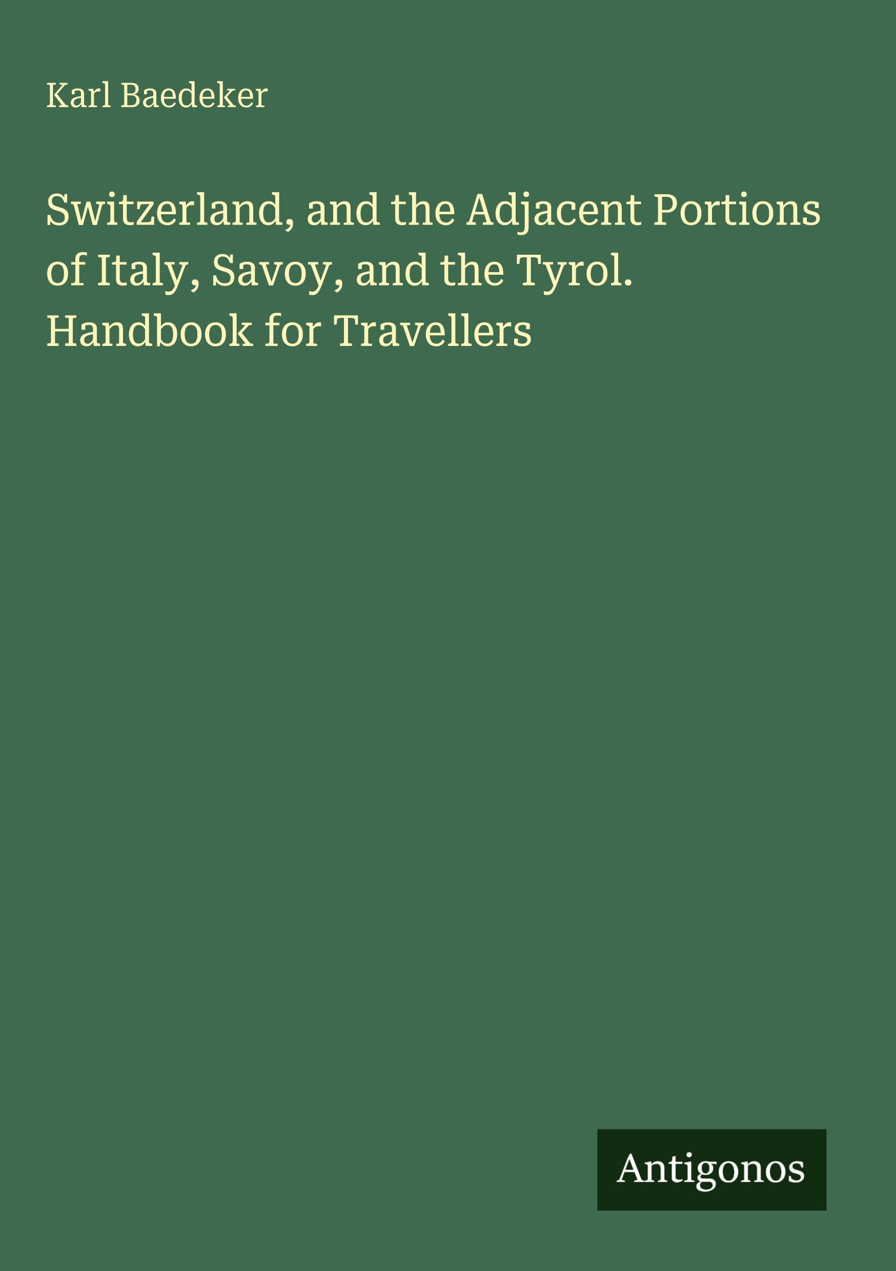 Switzerland, and the Adjacent Portions of Italy, Savoy, and the Tyrol. Handbook for Travellers Classics