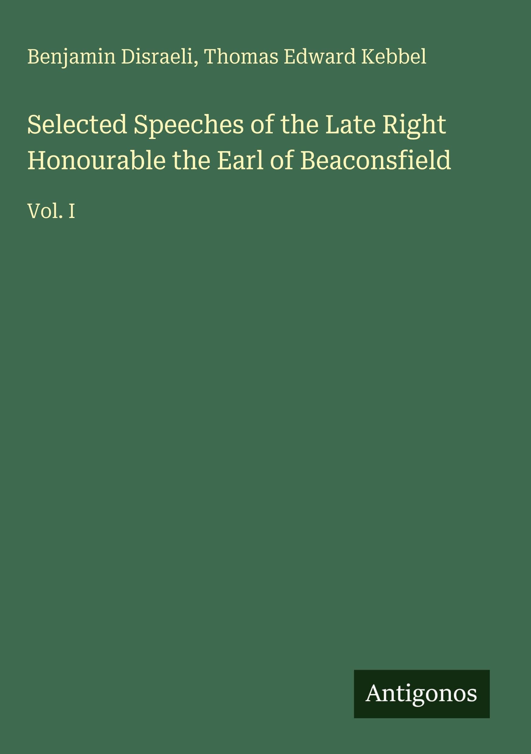 Selected Speeches of the Late Right Honourable the Earl of Beaconsfield Classics