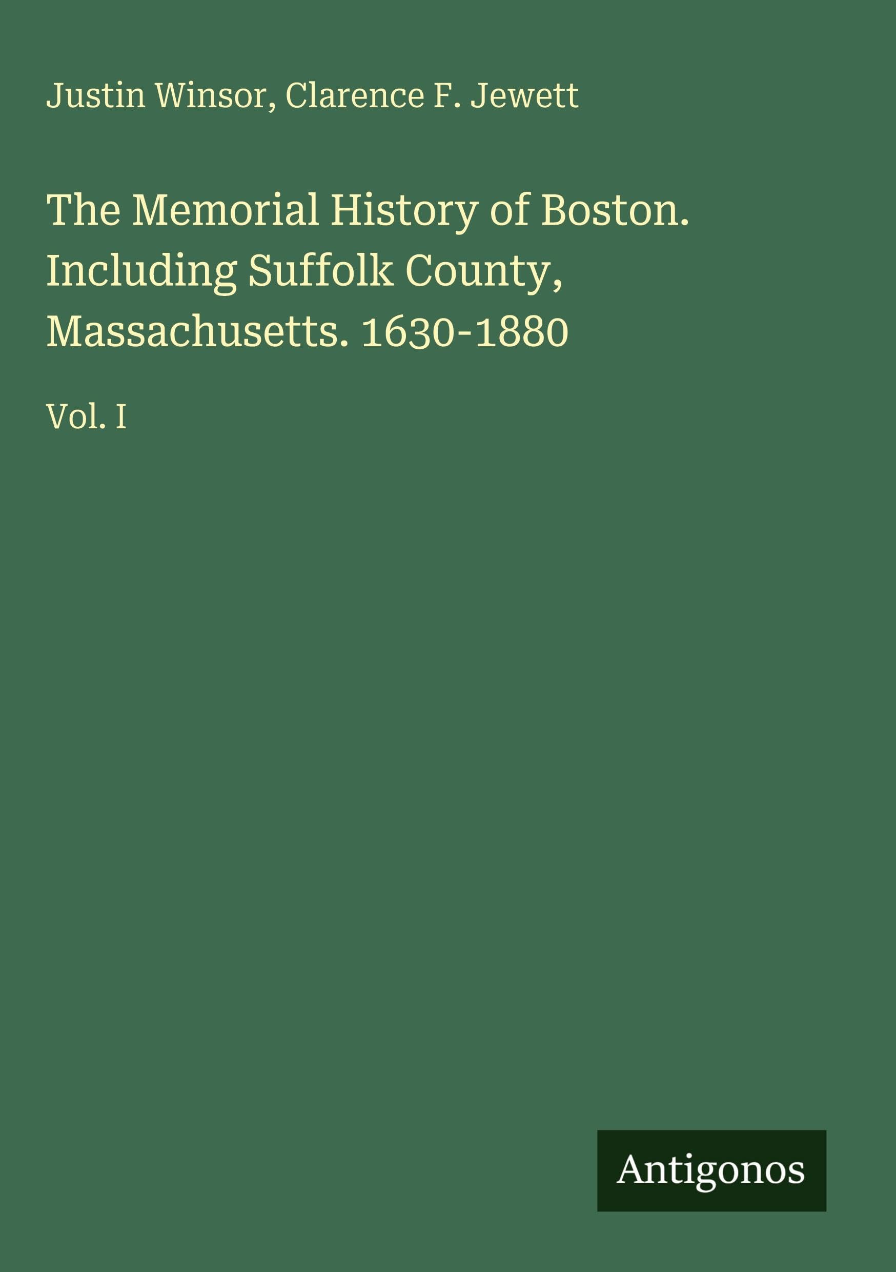 The Memorial History of Boston. Including Suffolk County, Massachusetts. 1630-1880 Classics