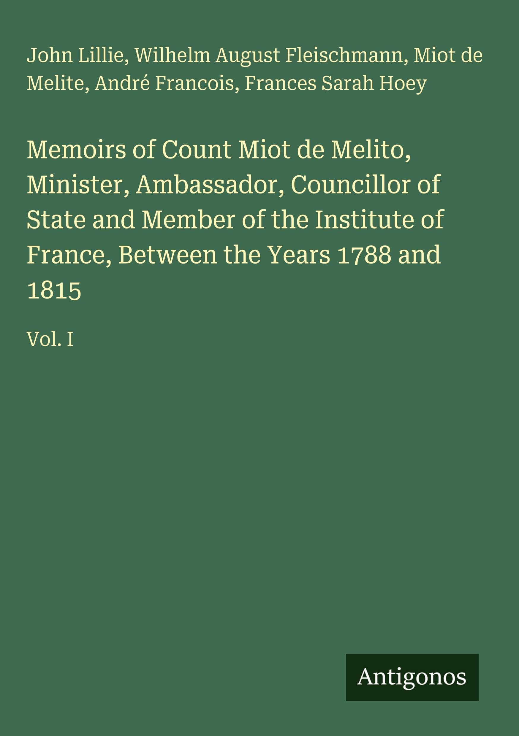 Memoirs of Count Miot de Melito, Minister, Ambassador, Councillor of State and Member of the Institute of France, Between the Years 1788 and 1815 Classics