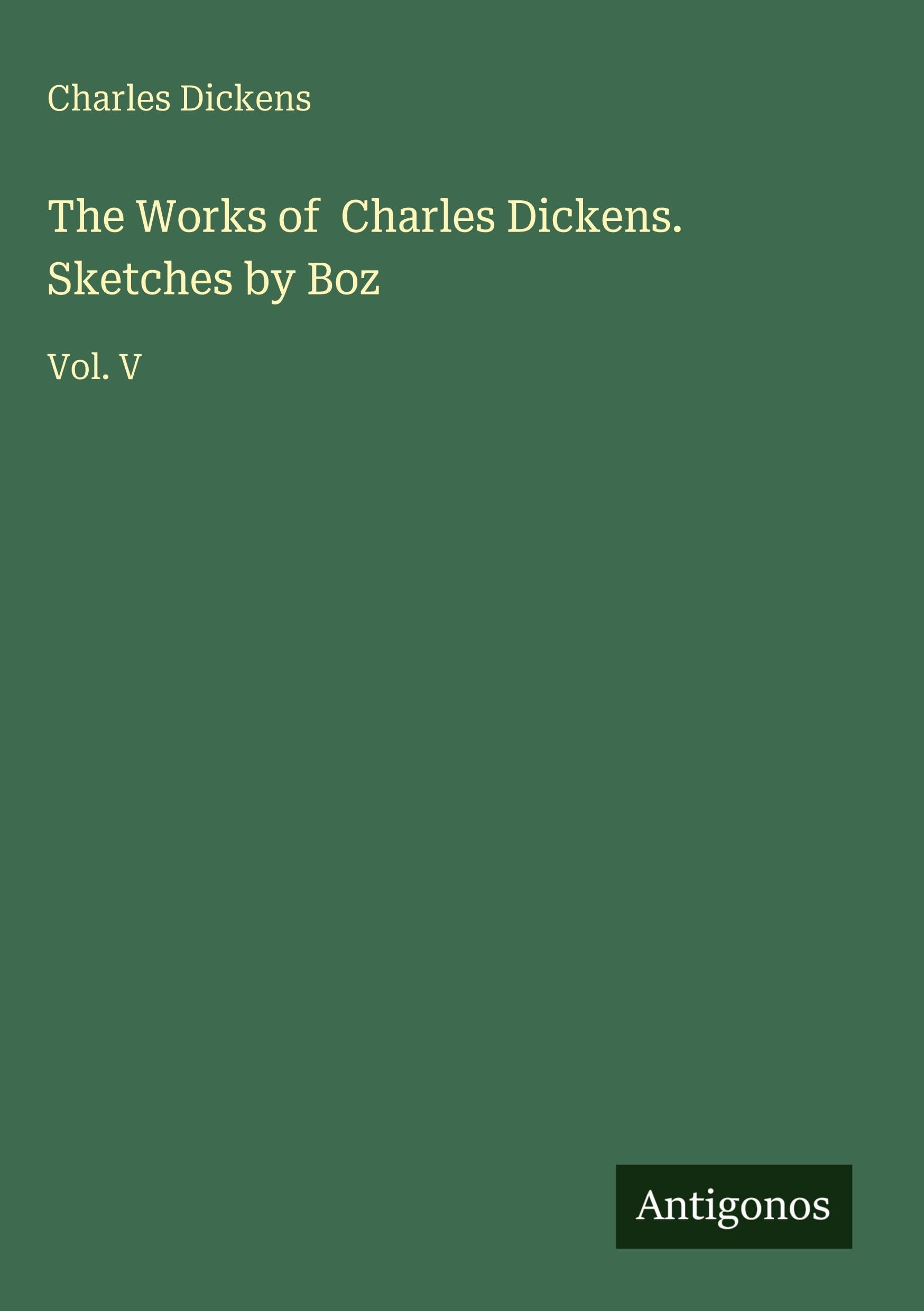 The Works of  Charles Dickens. Sketches by Boz Classics