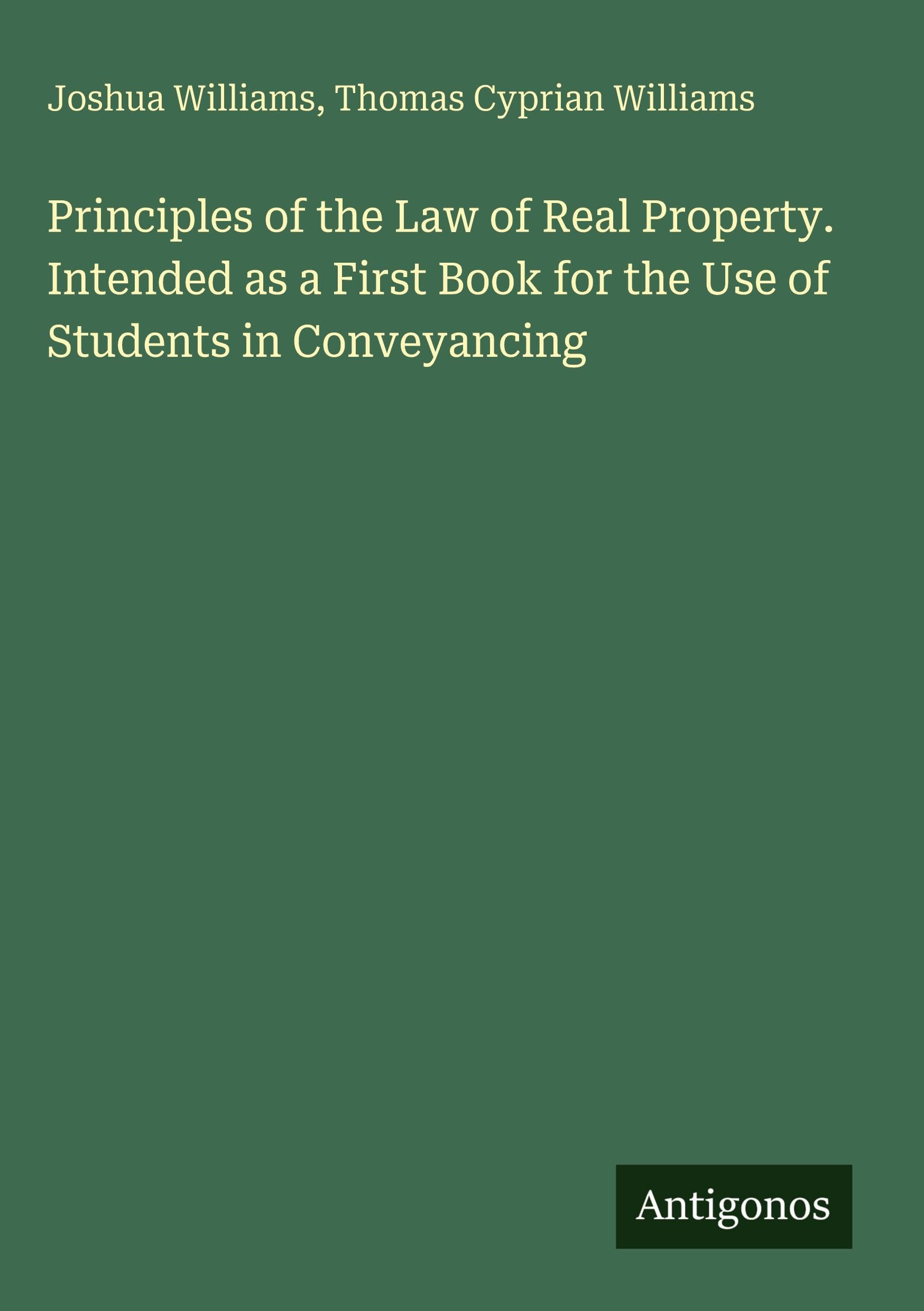 Principles of the Law of Real Property. Intended as a First Book for the Use of Students in Conveyancing Classics