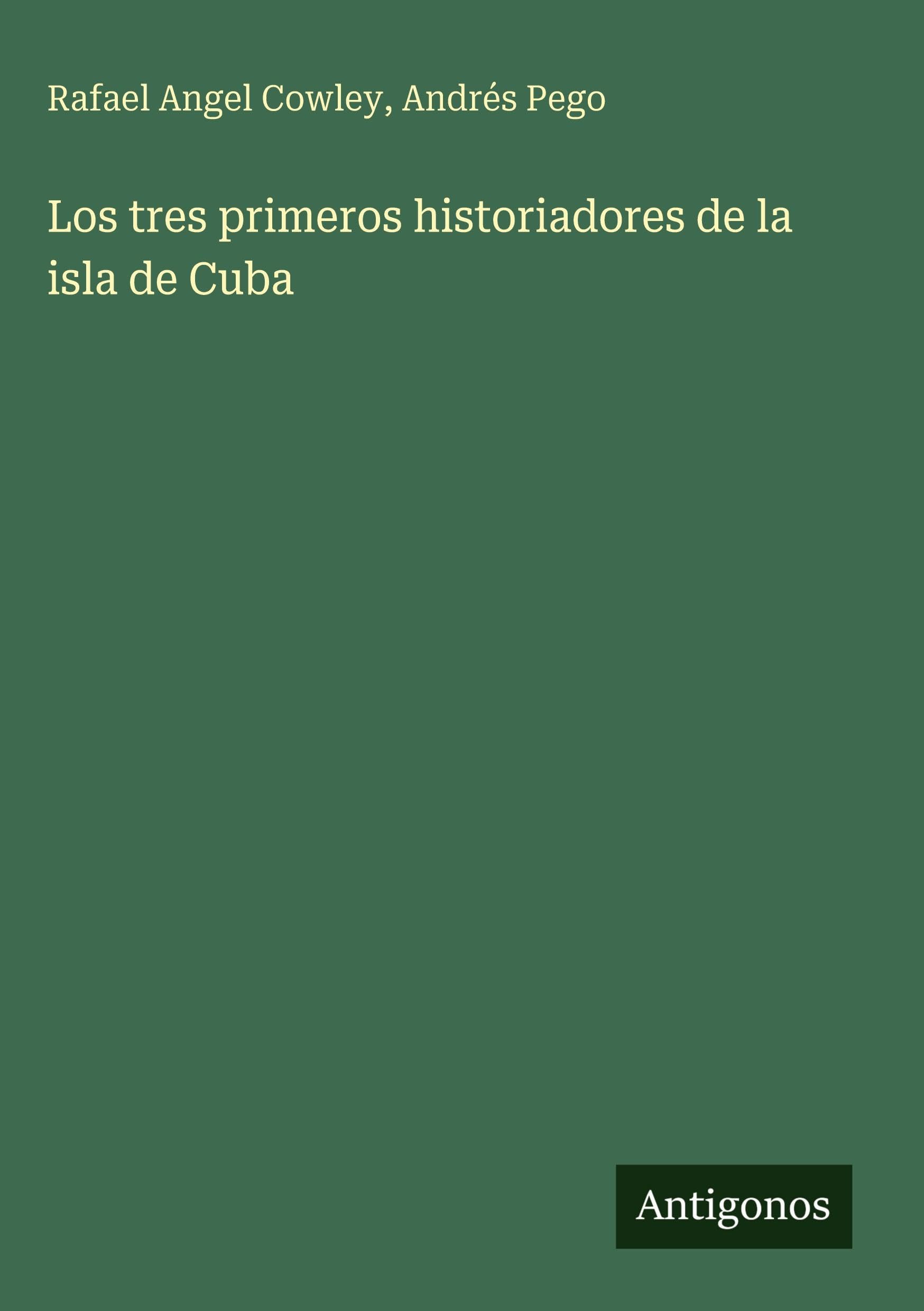 Los tres primeros historiadores de la isla de Cuba Classics