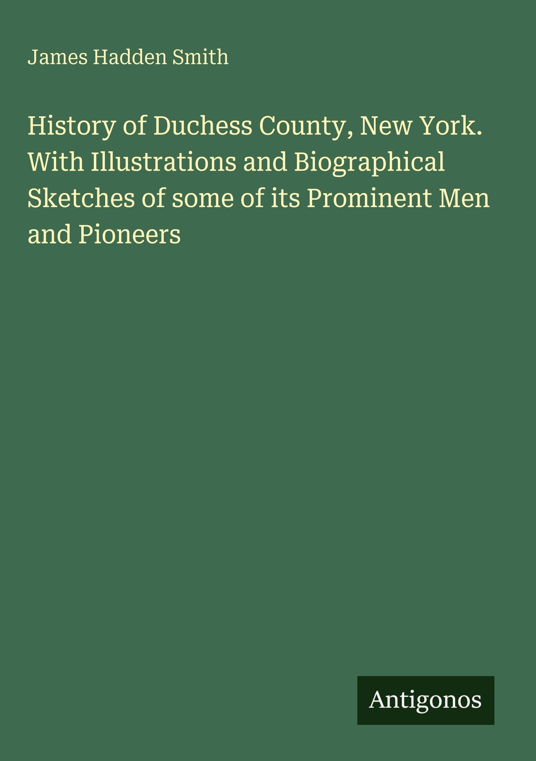 History of Duchess County, New York. With Illustrations and Biographical Sketches of some of its Prominent Men and Pioneers Classics