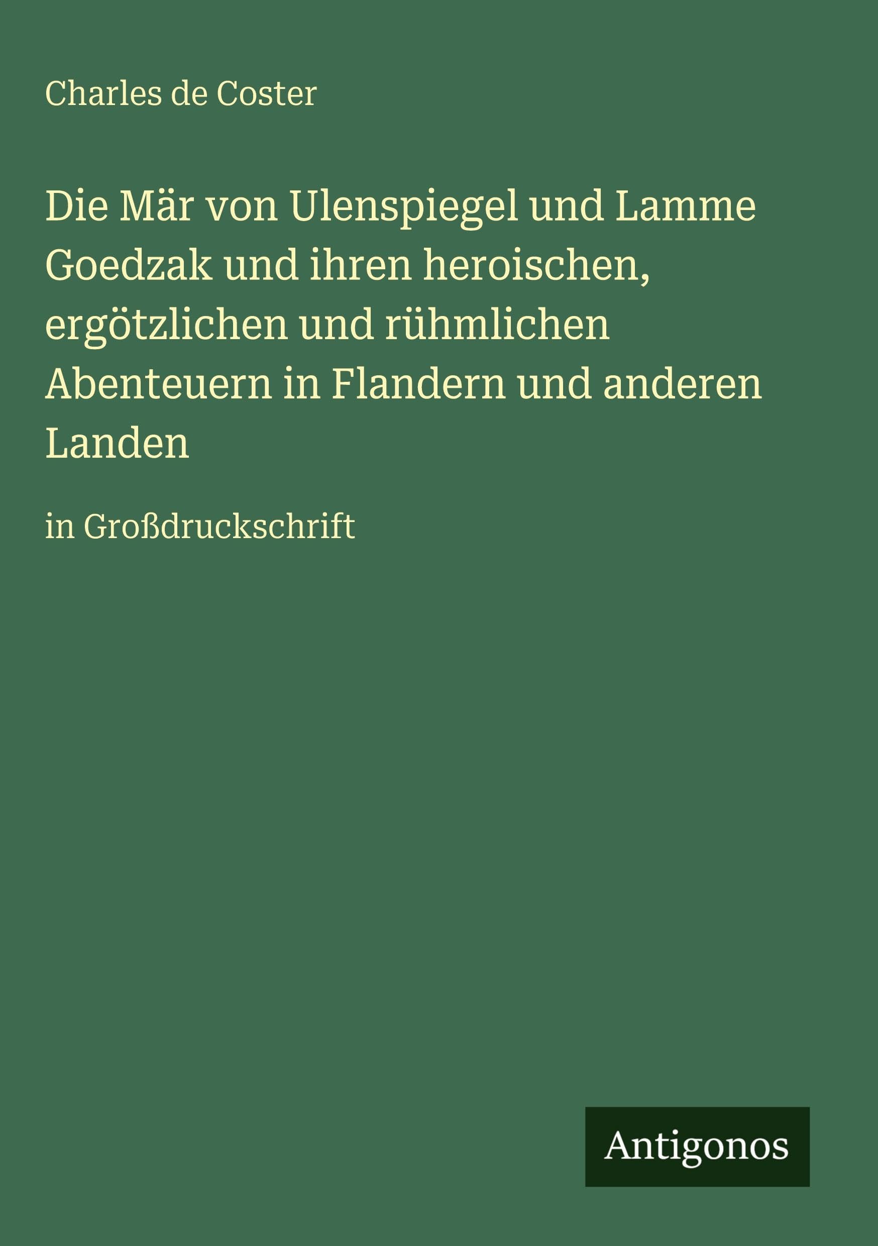 Die Mär von Ulenspiegel und Lamme Goedzak und ihren heroischen, ergötzlichen und rühmlichen Abenteuern in Flandern und anderen Landen Classics