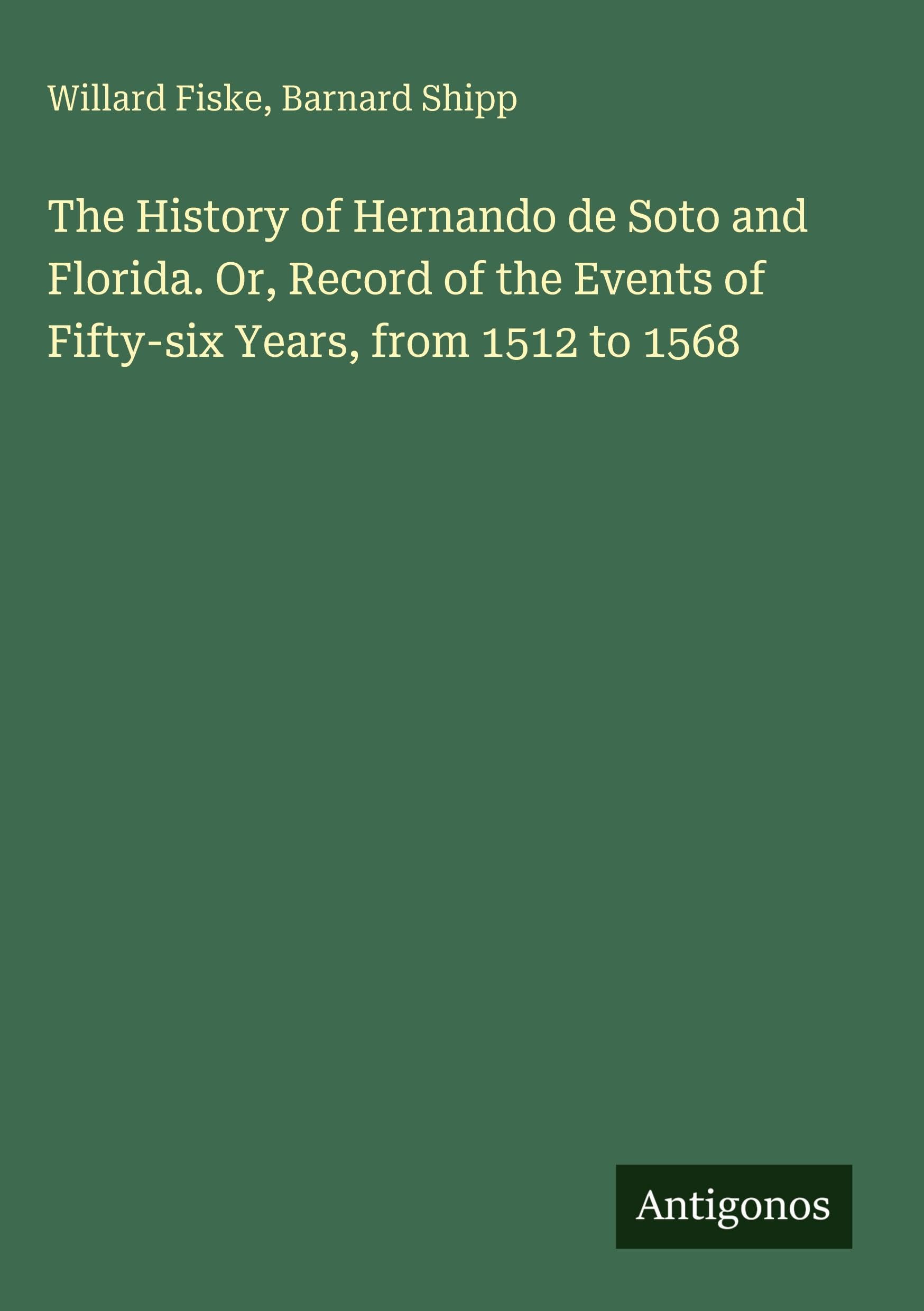 The History of Hernando de Soto and Florida. Or, Record of the Events of Fifty-six Years, from 1512 to 1568 Classics
