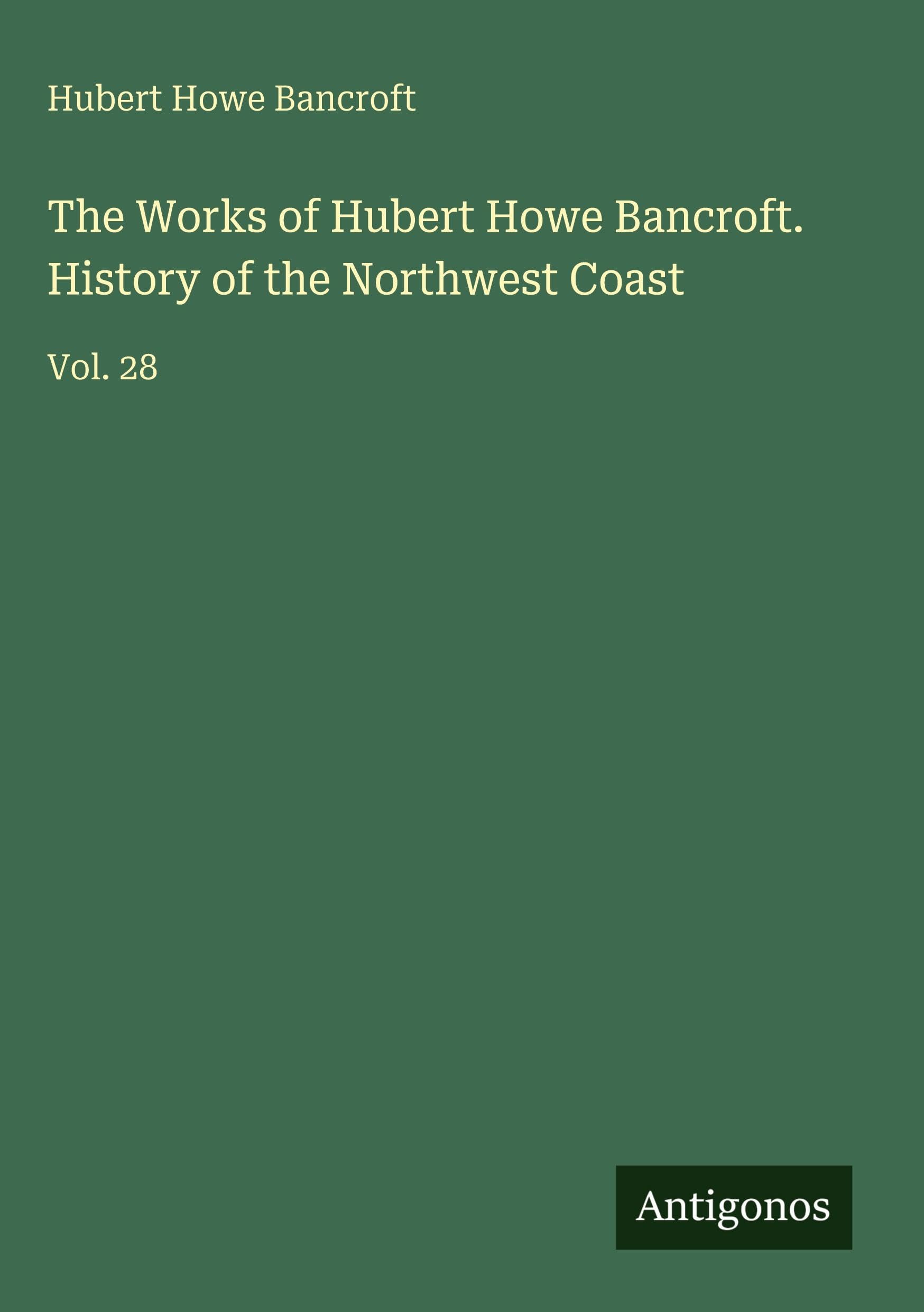 The Works of Hubert Howe Bancroft. History of the Northwest Coast Classics