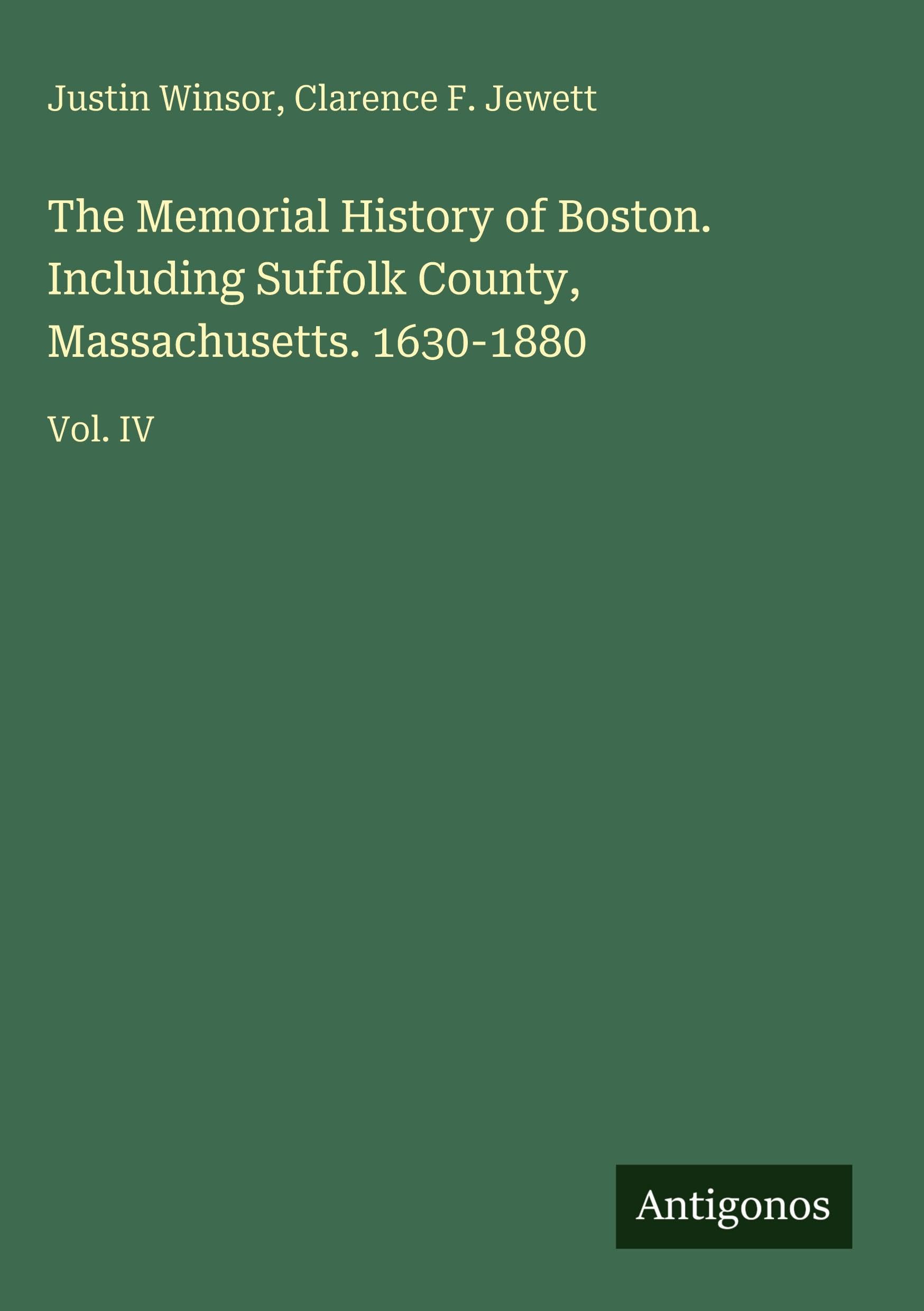 The Memorial History of Boston. Including Suffolk County, Massachusetts. 1630-1880 Classics