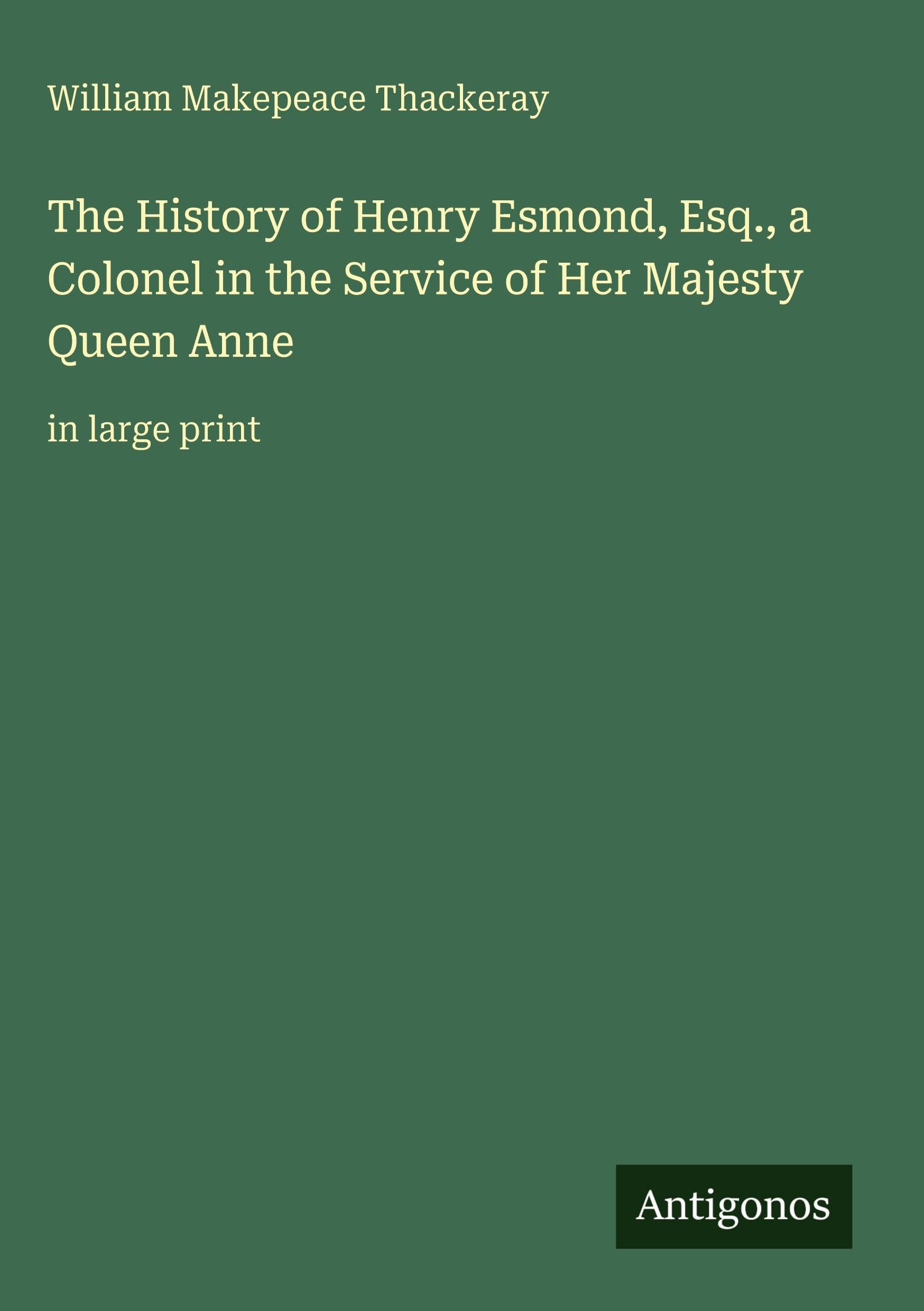The History of Henry Esmond, Esq., a Colonel in the Service of Her Majesty Queen Anne Classics
