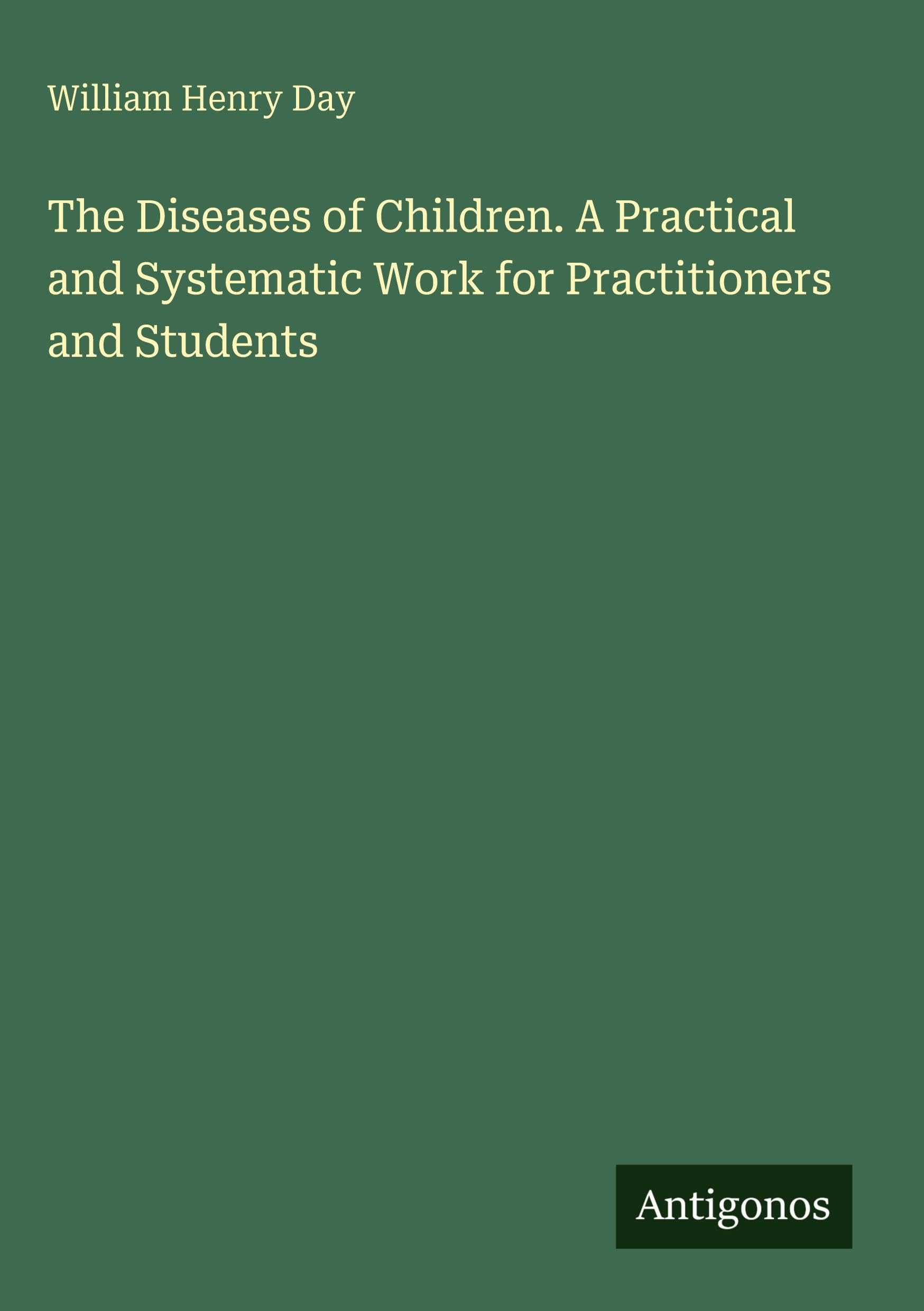 The Diseases of Children. A Practical and Systematic Work for Practitioners and Students Classics