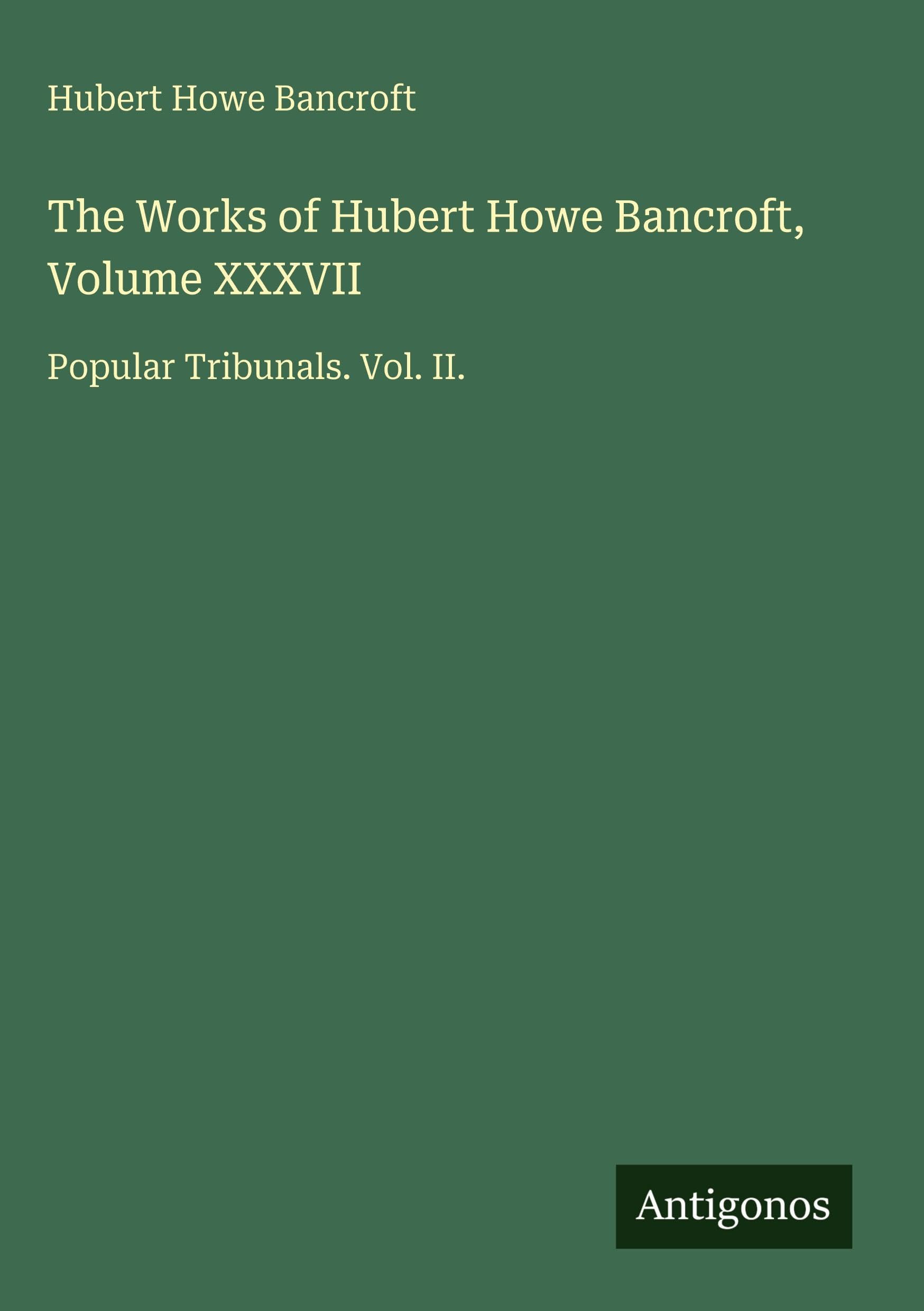 The Works of Hubert Howe Bancroft, Volume XXXVII Classics