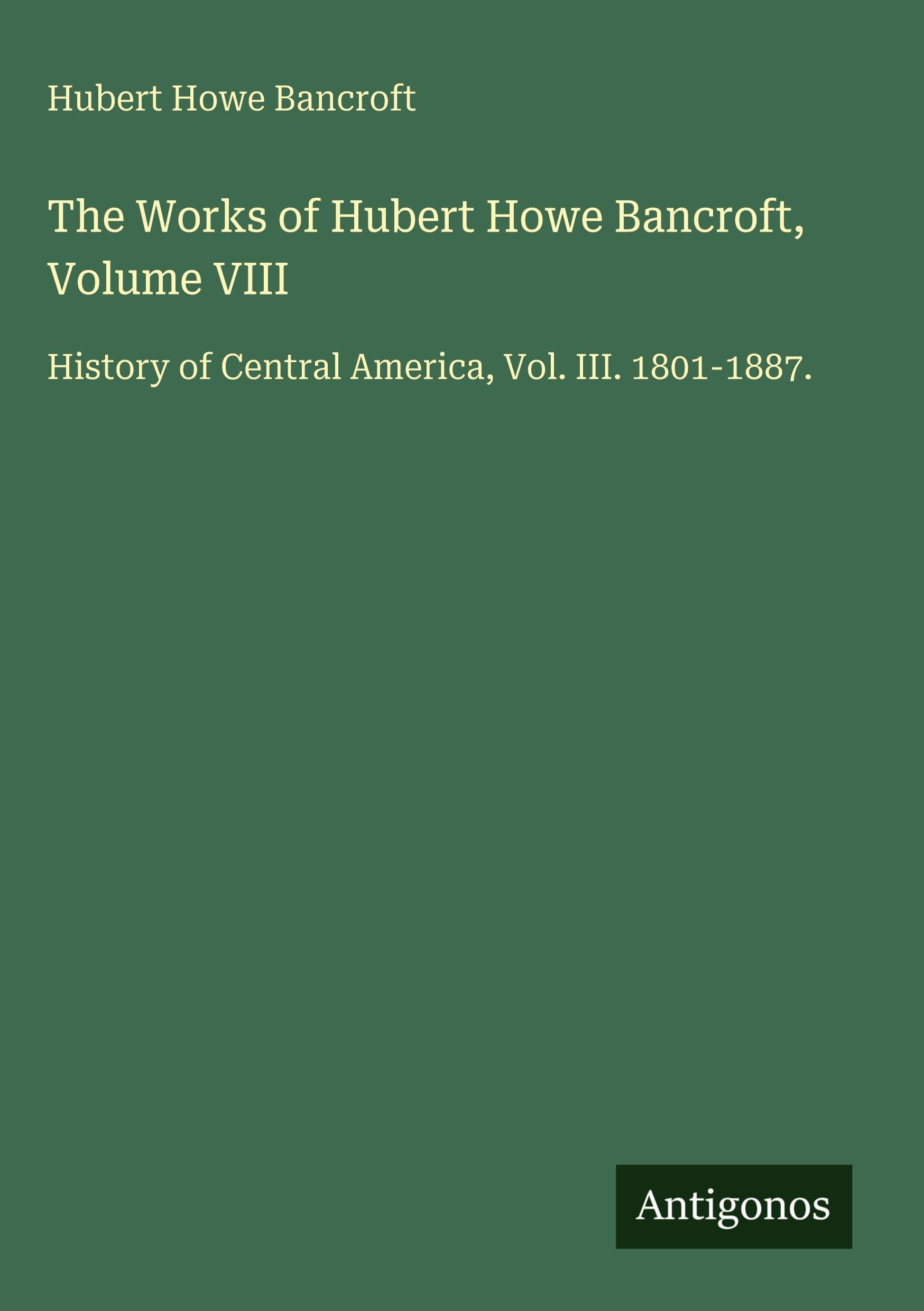 The Works of Hubert Howe Bancroft, Volume VIII Classics