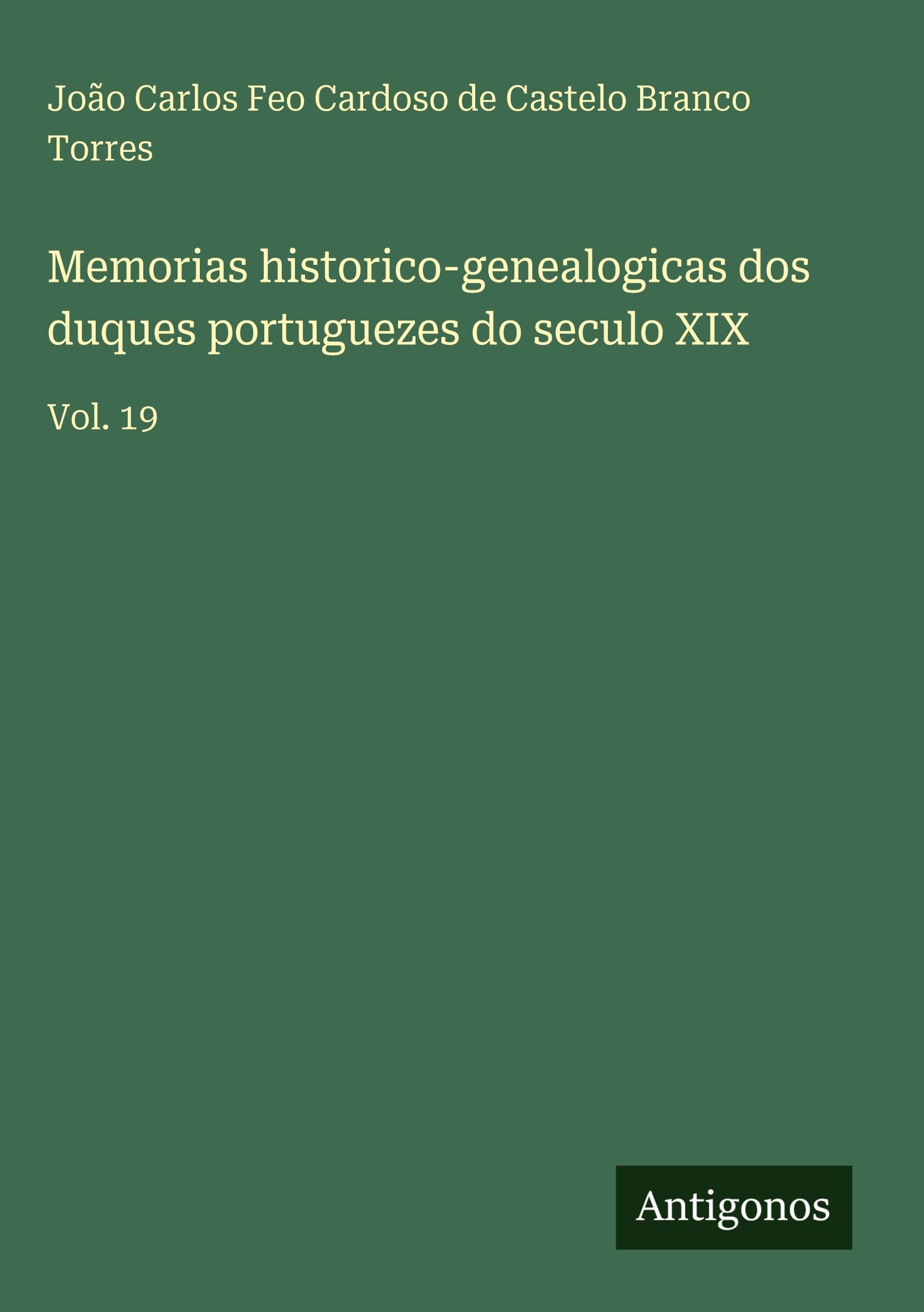 Memorias historico-genealogicas dos duques portuguezes do seculo XIX Classics