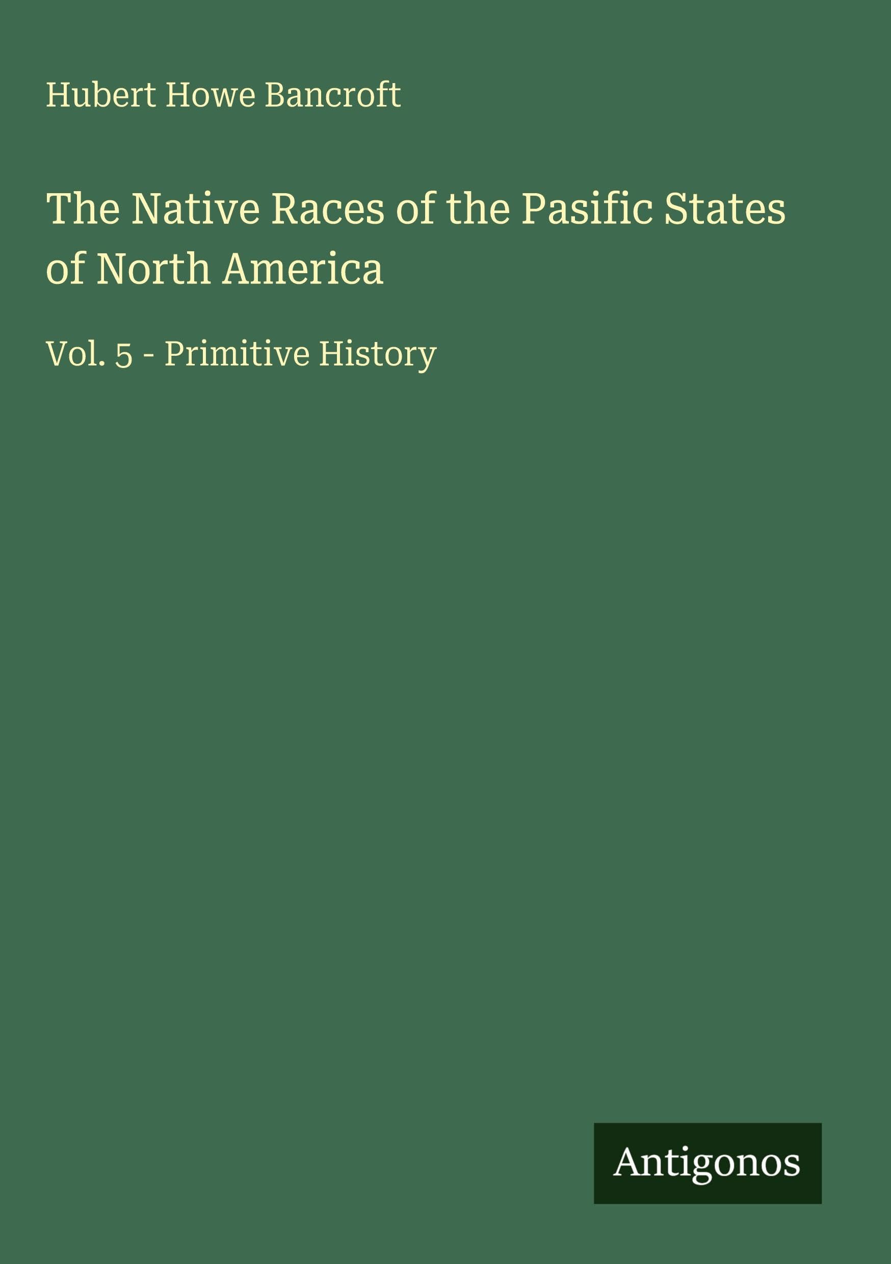 The Native Races of the Pasific States of North America Classics