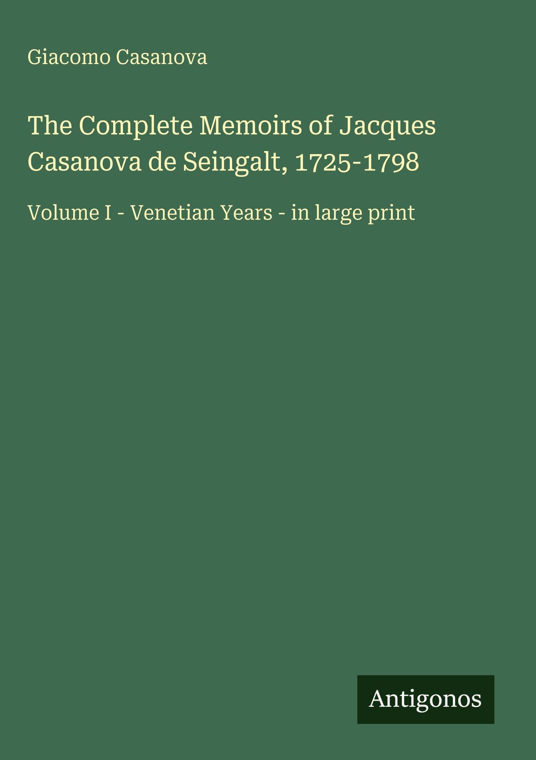 The Complete Memoirs of Jacques Casanova de Seingalt, 1725-1798 Classics