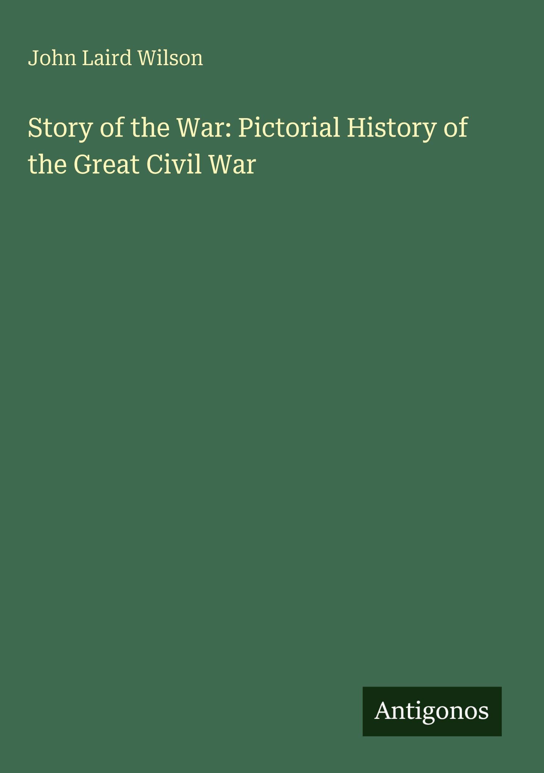 Story of the War: Pictorial History of the Great Civil War Classics