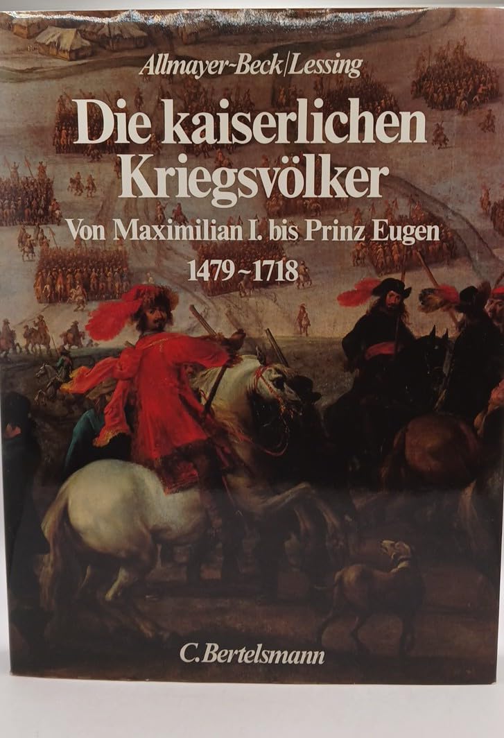 Die kaiserlichen Kriegsvölker. Von Maximilian I. bis Prinz Eugen 1479 - 1718 Politics & History