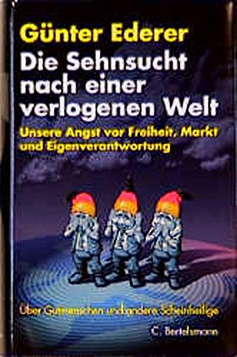 Die Sehnsucht nach einer verlogenen Welt: Unsere Angst vor Freiheit, Markt und Eigenverantwortung Über Gutmenschen und andere Scheinheilige Business, Finance & Career