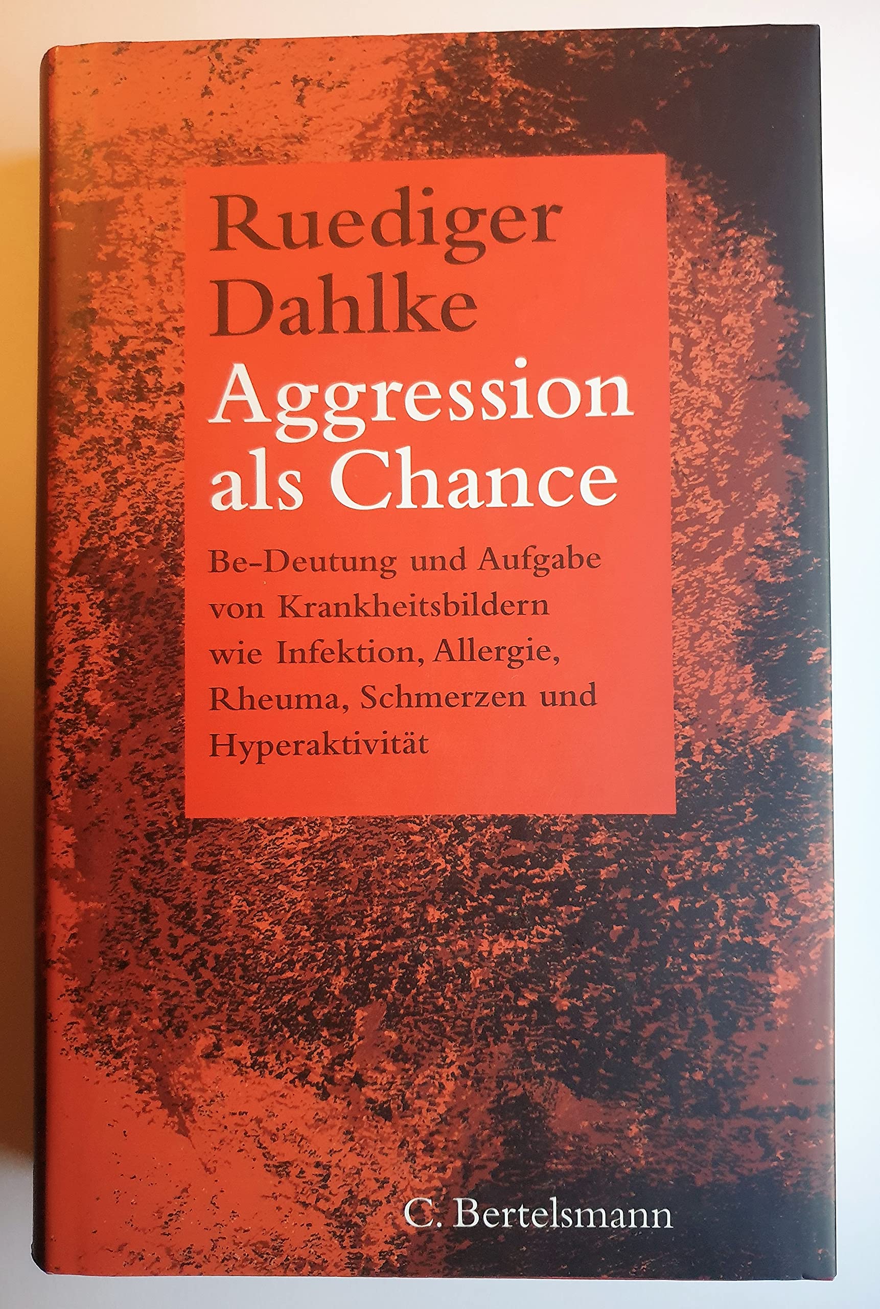 Aggression als Chance: Be-Deutung und Aufgabe von Krankheitsbildern wie Infektion, Allergie, Rheuma, Schmerzen und Hyperaktivität Medicine