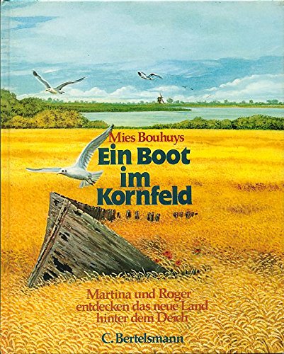Ein Boot im Kornfeld. Martina und Roger entdecken das neue Land hinter dem Deich Books