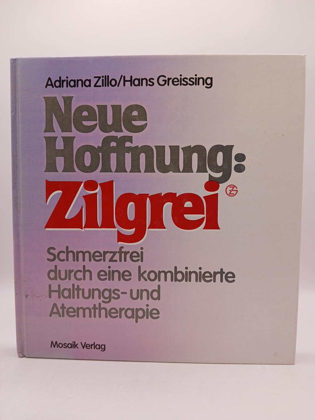 Neue Hoffnung: Zilgrei. Schmerzfrei durch eine kombinierte Haltungs- und Atemtherapie Adriana Zillo und Hans Greissing Health, Nutrition & Fitness