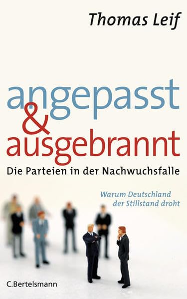 Angepasst und ausgebrannt: Die Parteien in der Nachwuchsfalle - Warum Deutschland der Stillstand droht Politics & History